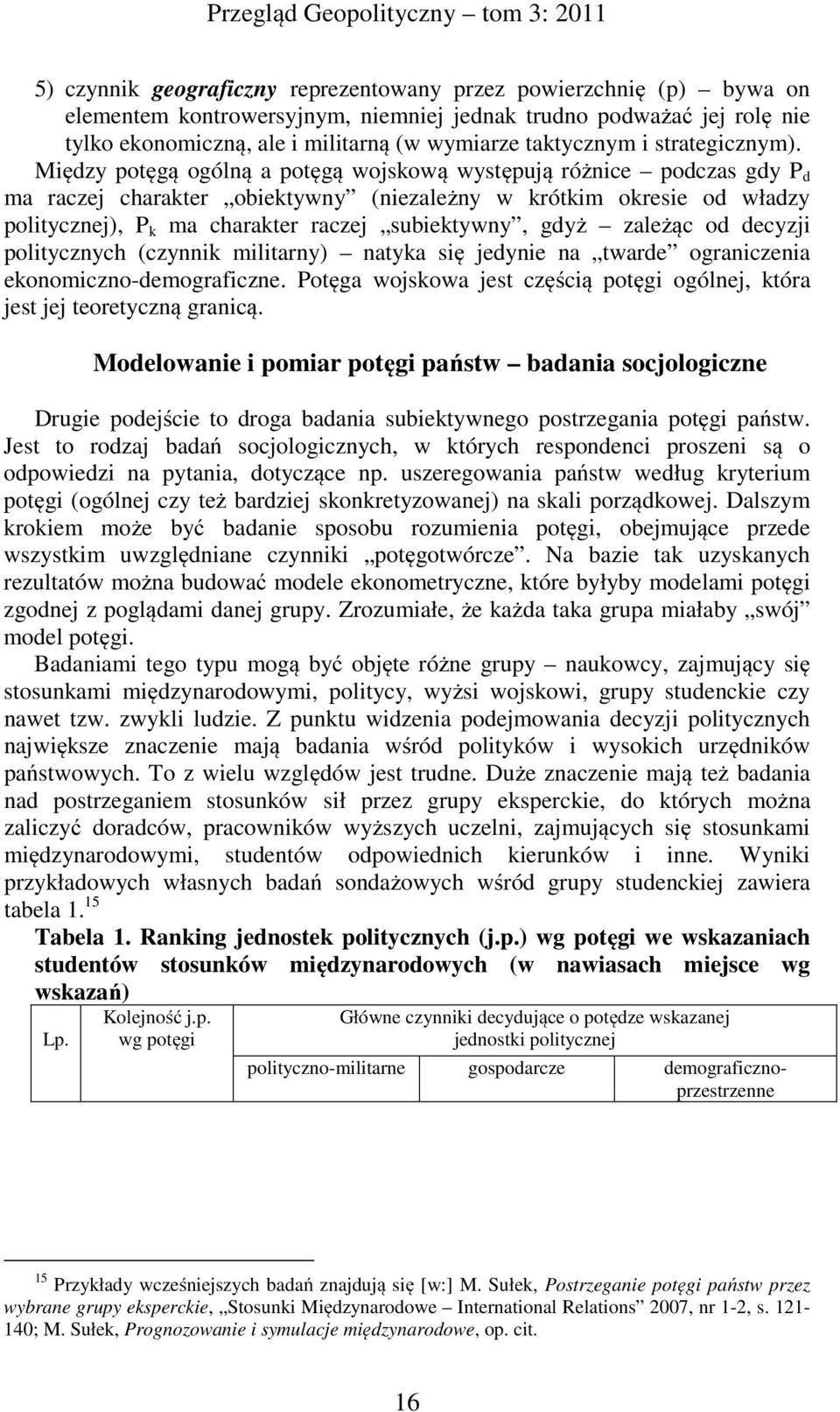 Między potęgą ogólną a potęgą wojskową występują różnice podczas gdy P d ma raczej charakter obiektywny (niezależny w krótkim okresie od władzy politycznej), P k ma charakter raczej subiektywny, gdyż