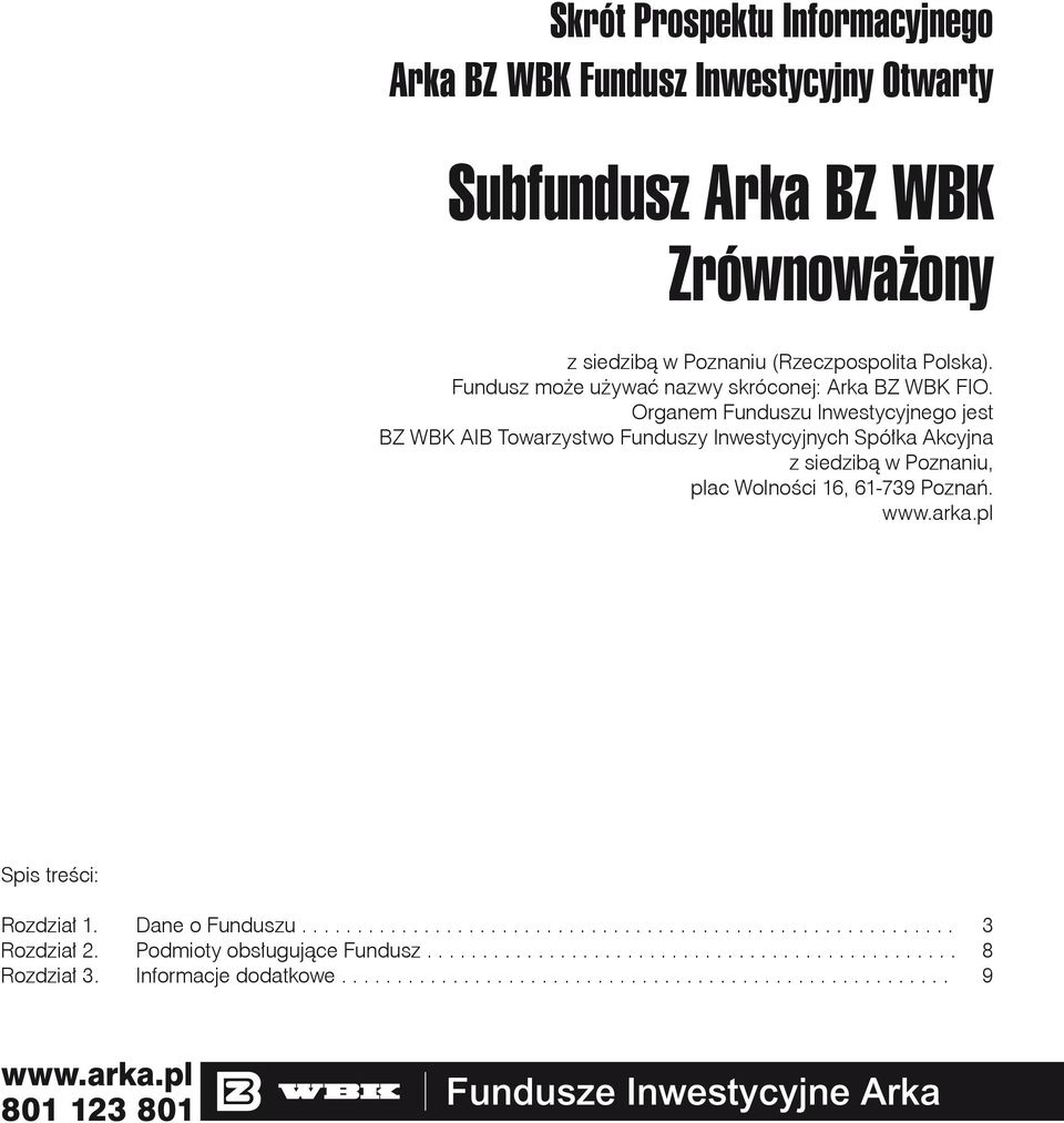 Organem Funduszu Inwestycyjnego jest BZ WBK AIB Towarzystwo Funduszy Inwestycyjnych Spółka Akcyjna z siedzibą w Poznaniu, plac Wolności 16, 61-739 Poznań. www.arka.