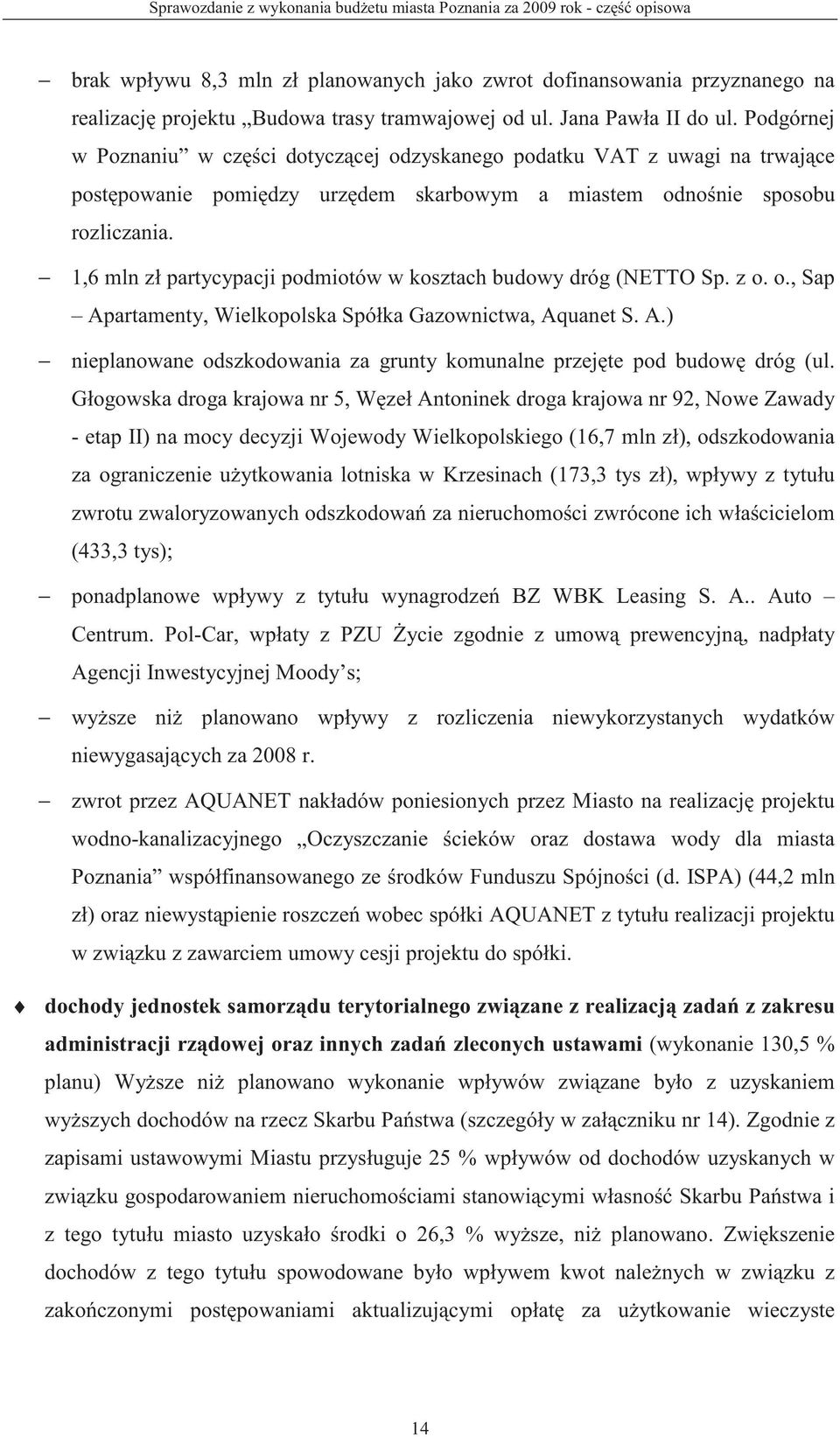 1,6 mln zł partycypacji podmiotów w kosztach budowy dróg (NETTO Sp. z o. o., Sap Apartamenty, Wielkopolska Spółka Gazownictwa, Aquanet S. A.) nieplanowane odszkodowania za grunty komunalne przej te pod budow dróg (ul.