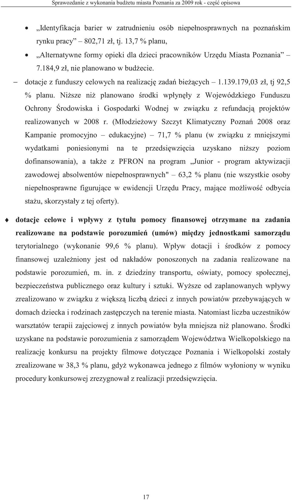 179,03 zł, tj 92,5 % planu. Ni sze ni planowano rodki wpłyn ły z Wojewódzkiego Funduszu Ochrony rodowiska i Gospodarki Wodnej w zwi zku z refundacj projektów realizowanych w 2008 r.