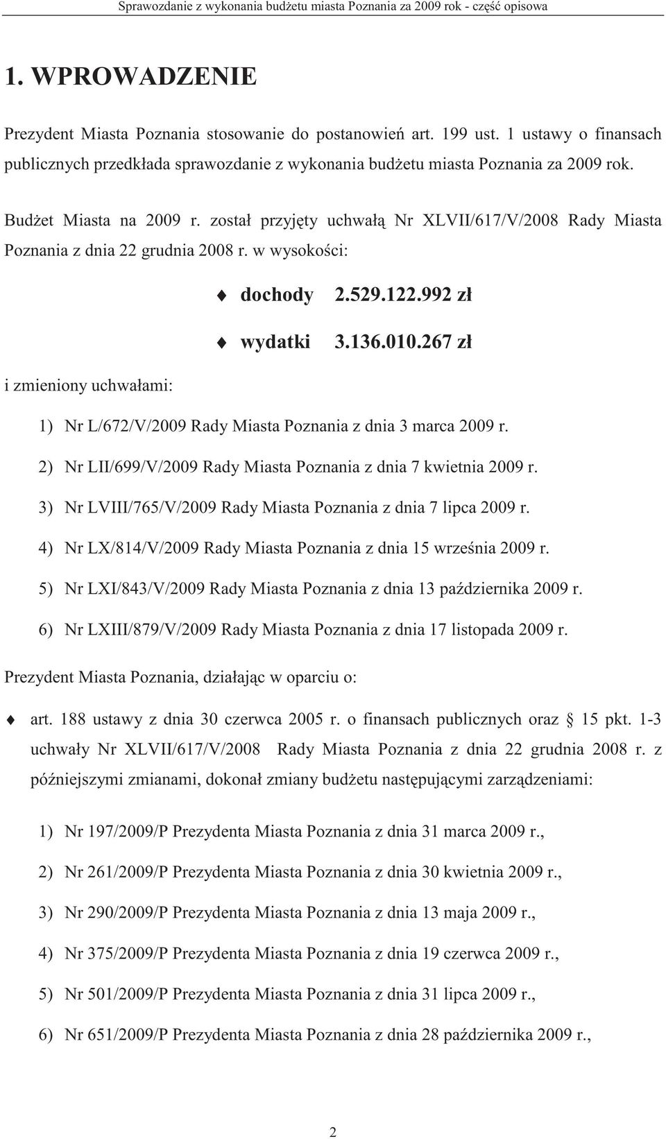 został przyj ty uchwał Nr XLVII/617/V/2008 Rady Miasta Poznania z dnia 22 grudnia 2008 r. w wysoko ci: dochody wydatki 2.529.122.992 zł 3.136.010.