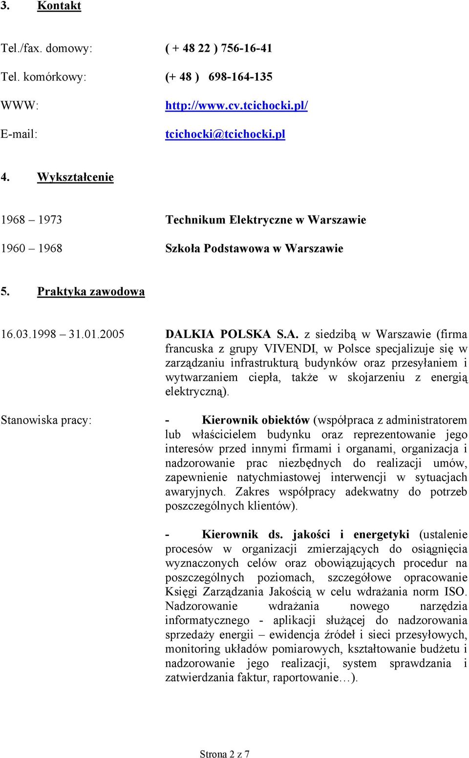 KIA POLSKA S.A. z siedzibą w Warszawie (firma francuska z grupy VIVENDI, w Polsce specjalizuje się w zarządzaniu infrastrukturą budynków oraz przesyłaniem i wytwarzaniem ciepła, także w skojarzeniu z