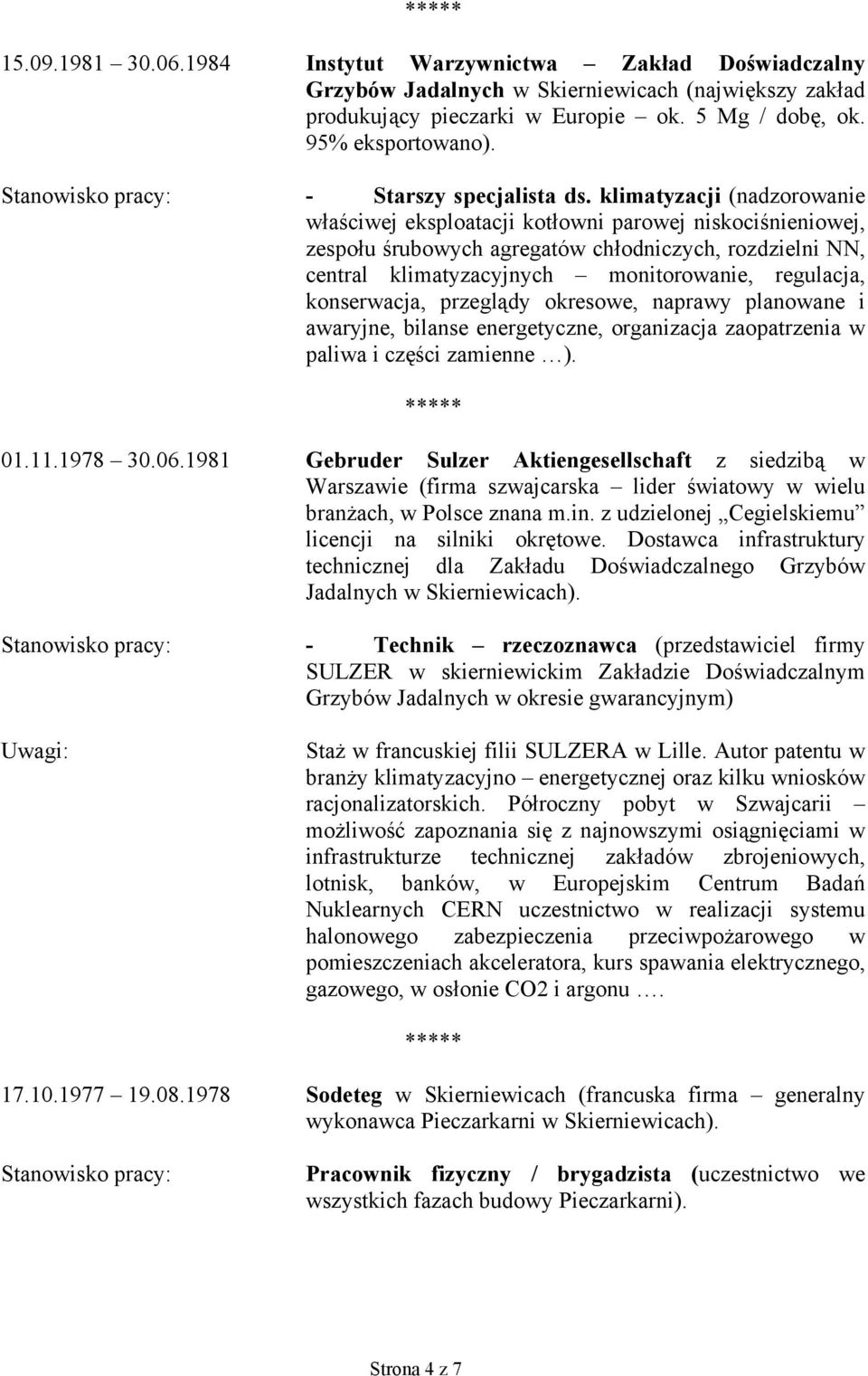 klimatyzacji (nadzorowanie właściwej eksploatacji kotłowni parowej niskociśnieniowej, zespołu śrubowych agregatów chłodniczych, rozdzielni NN, central klimatyzacyjnych monitorowanie, regulacja,