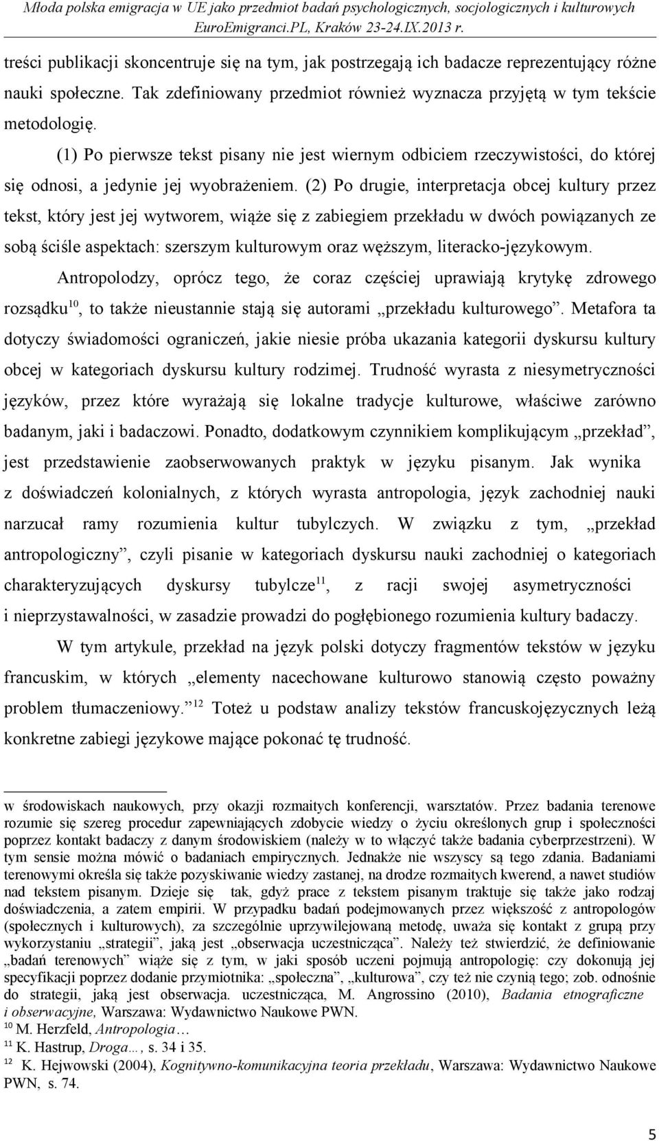 (2) Po drugie, interpretacja obcej kultury przez tekst, który jest jej wytworem, wiąże się z zabiegiem przekładu w dwóch powiązanych ze sobą ściśle aspektach: szerszym kulturowym oraz węższym,