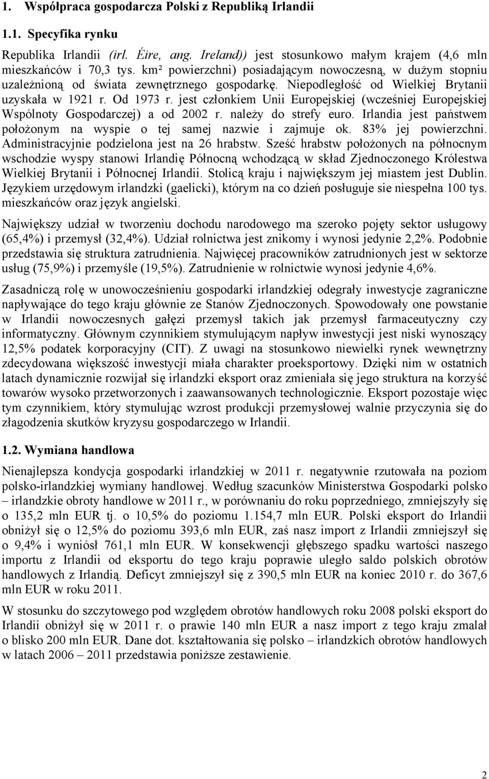 jest członkiem Unii Europejskiej (wcześniej Europejskiej Wspólnoty Gospodarczej) a od 2002 r. należy do strefy euro. Irlandia jest państwem położonym na wyspie o tej samej nazwie i zajmuje ok.