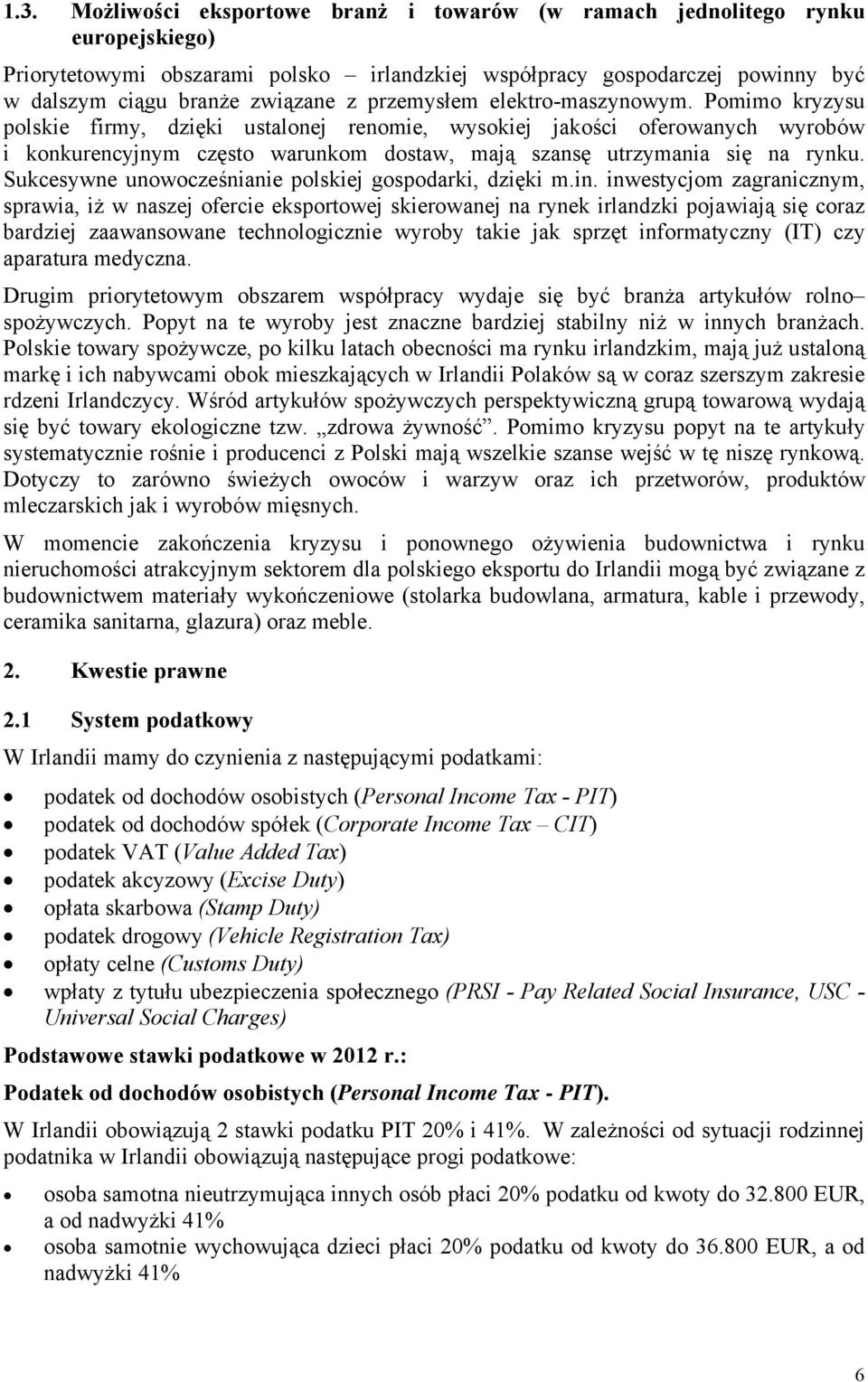 Pomimo kryzysu polskie firmy, dzięki ustalonej renomie, wysokiej jakości oferowanych wyrobów i konkurencyjnym często warunkom dostaw, mają szansę utrzymania się na rynku.