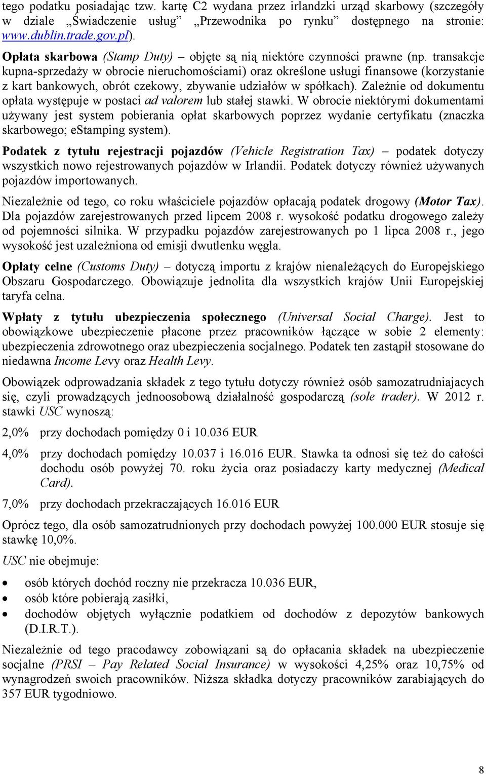 transakcje kupna-sprzedaży w obrocie nieruchomościami) oraz określone usługi finansowe (korzystanie z kart bankowych, obrót czekowy, zbywanie udziałów w spółkach).