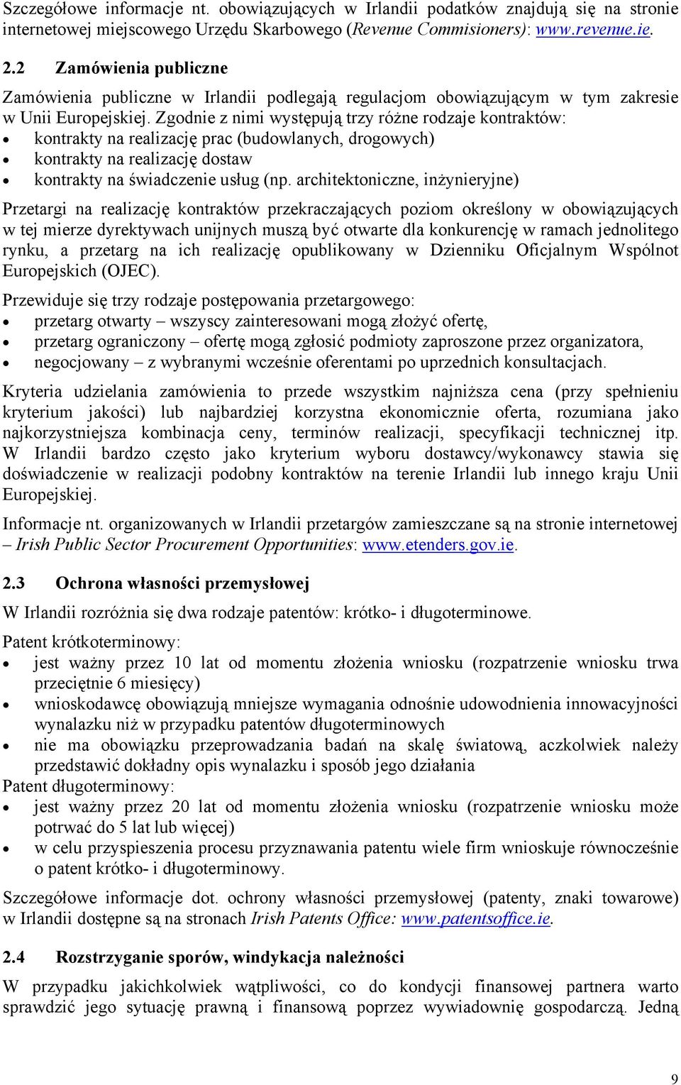 Zgodnie z nimi występują trzy różne rodzaje kontraktów: kontrakty na realizację prac (budowlanych, drogowych) kontrakty na realizację dostaw kontrakty na świadczenie usług (np.