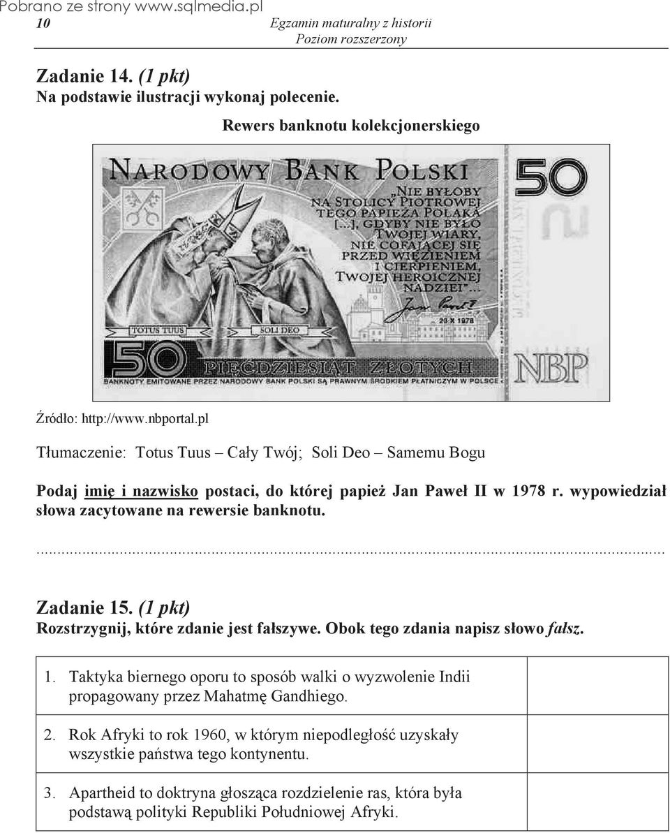 wypowiedzia s owa zacytowane na rewersie banknotu. Zadanie 15. (1 pkt) Rozstrzygnij, które zdanie jest fa szywe. Obok tego zdania napisz s owo fa sz. 1. Taktyka biernego oporu to sposób walki o wyzwolenie Indii propagowany przez Mahatm Gandhiego.