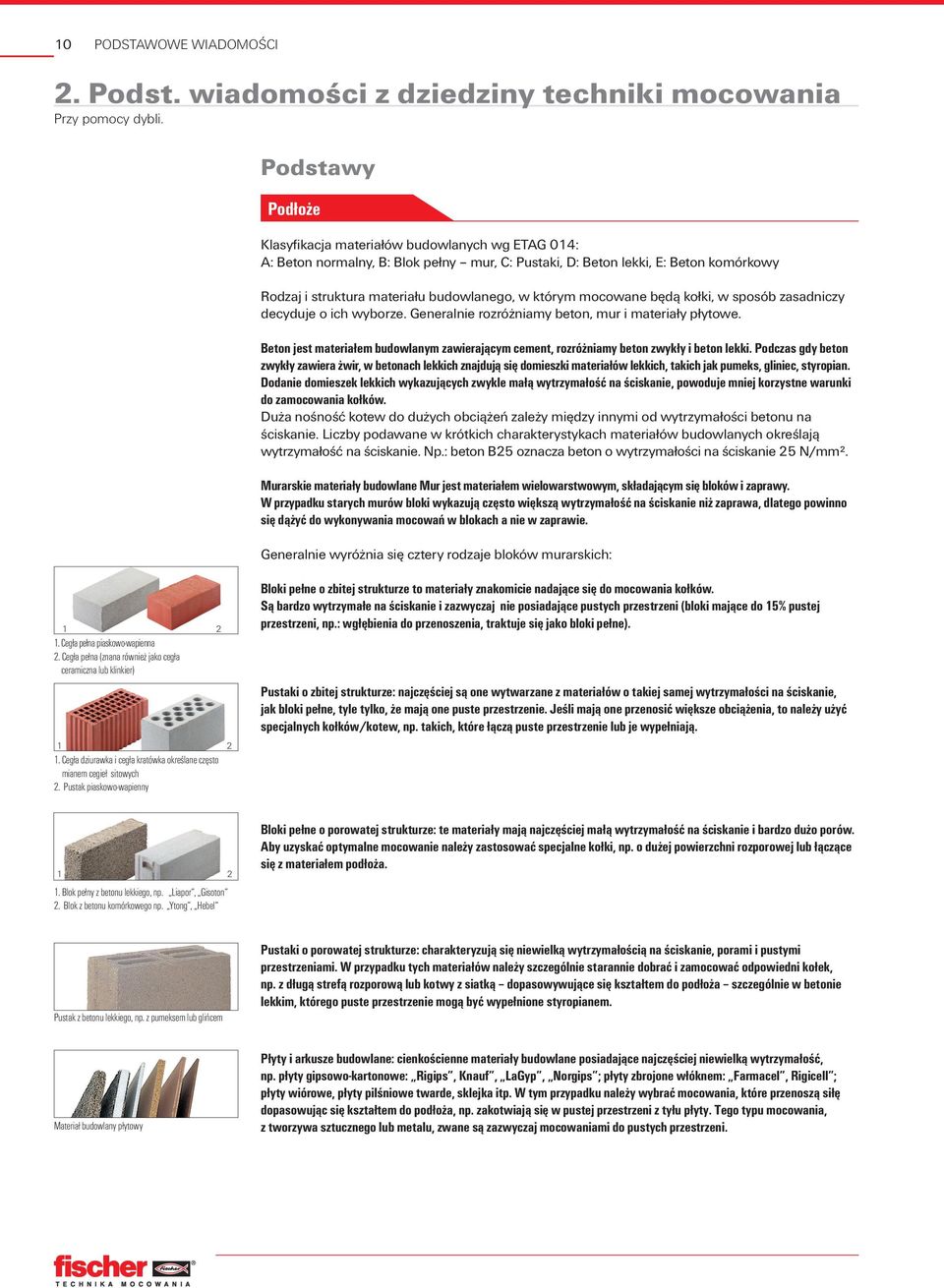 którym mocowane będą kołki, w sposób zasadniczy decyduje o ich wyborze. Generalnie rozróżniamy beton, mur i materiały płytowe.