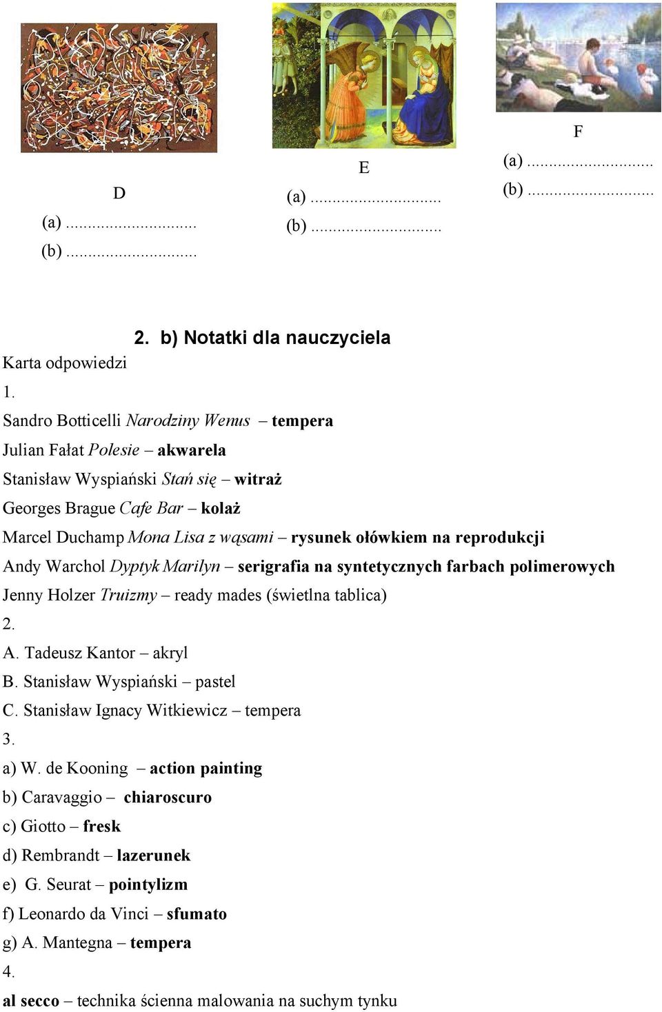 ołówkiem na reprodukcji Andy Warchol Dyptyk Marilyn serigrafia na syntetycznych farbach polimerowych Jenny Holzer Truizmy ready mades (świetlna tablica) 2. A. Tadeusz Kantor akryl B.