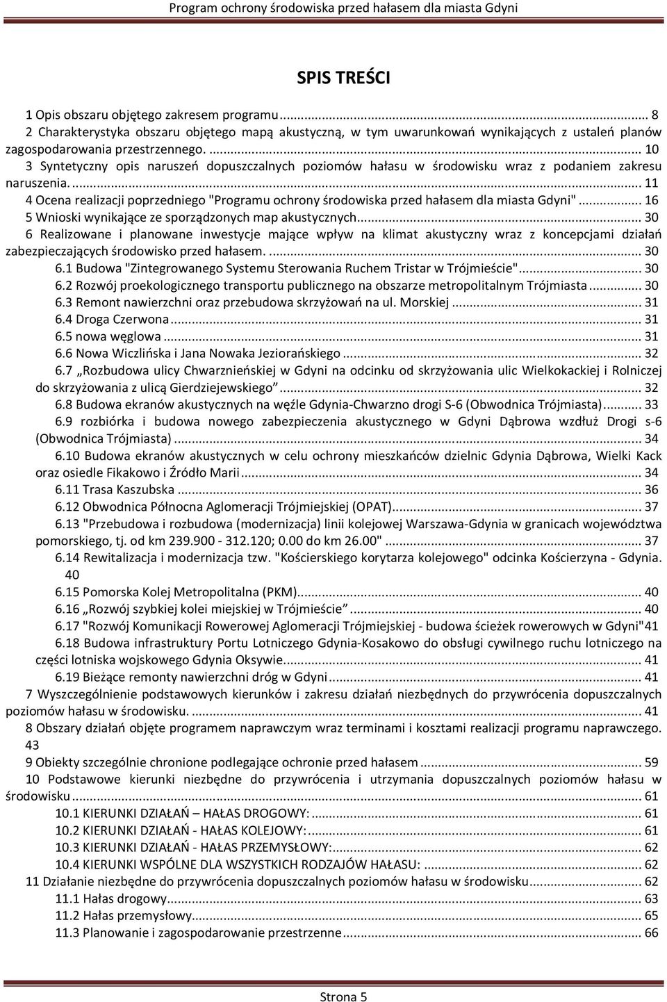 ..11 4 Ocena realizacji poprzedniego "Programu ochrony środowiska przed hałasem dla miasta Gdyni"...16 5 Wnioski wynikające ze sporządzonych map akustycznych.