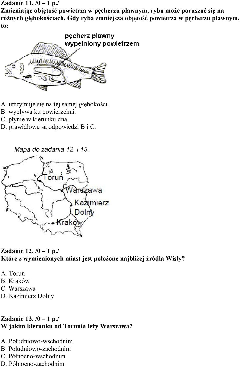 D. prawidłowe są odpowiedzi B i C. Mapa do zadania 12. i 13. Zadanie 12. /0 1 p./ Które z wymienionych miast jest położone najbliżej źródła Wisły? A. Toruń B.