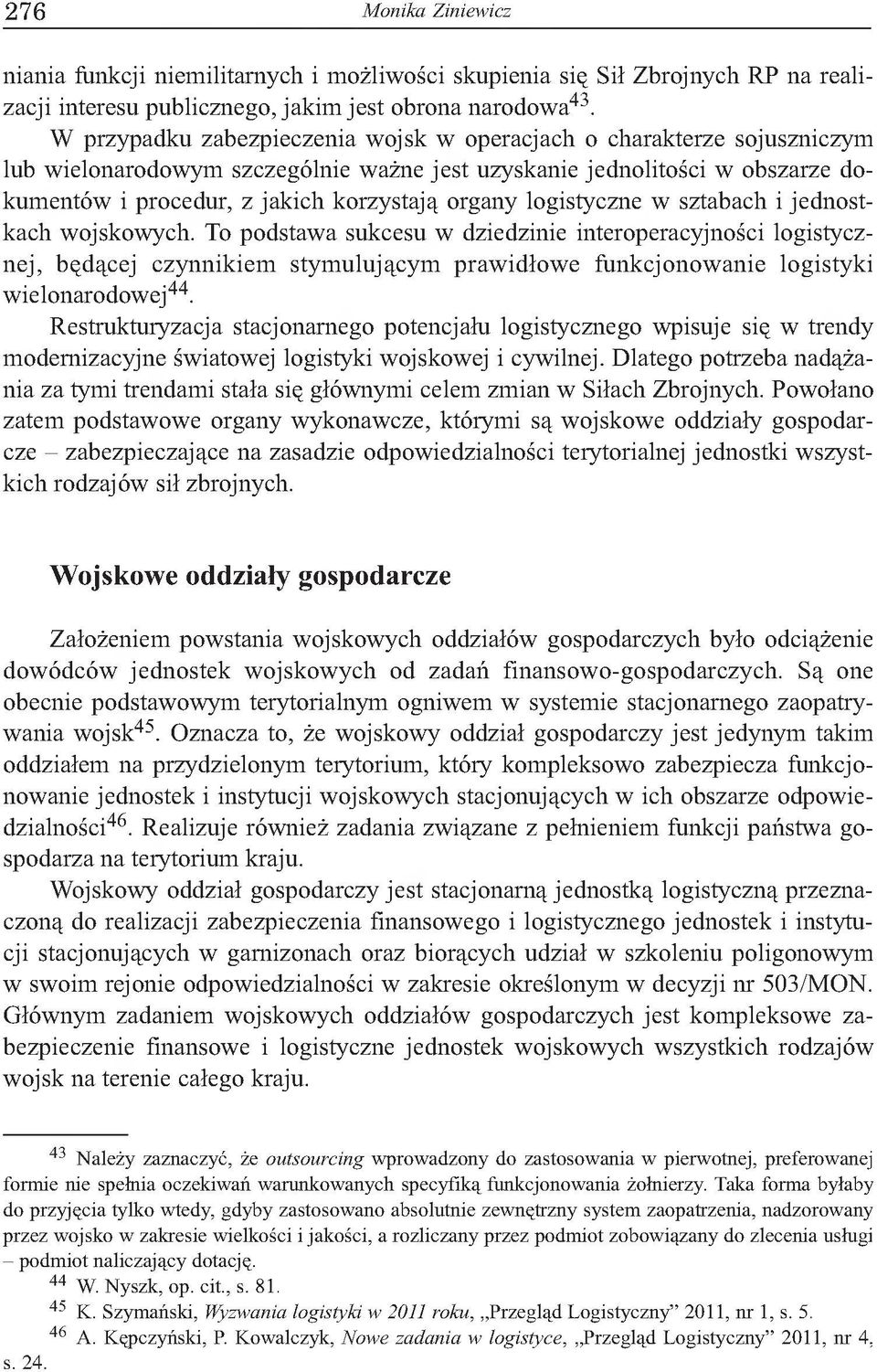 logistyczne w sztabach i jednostkach wojskowych. To podstawa sukcesu w dziedzinie interoperacyjności logistycznej, będącej czynnikiem stymulującym prawidłowe funkcjonowanie logistyki wielonarodowej44.