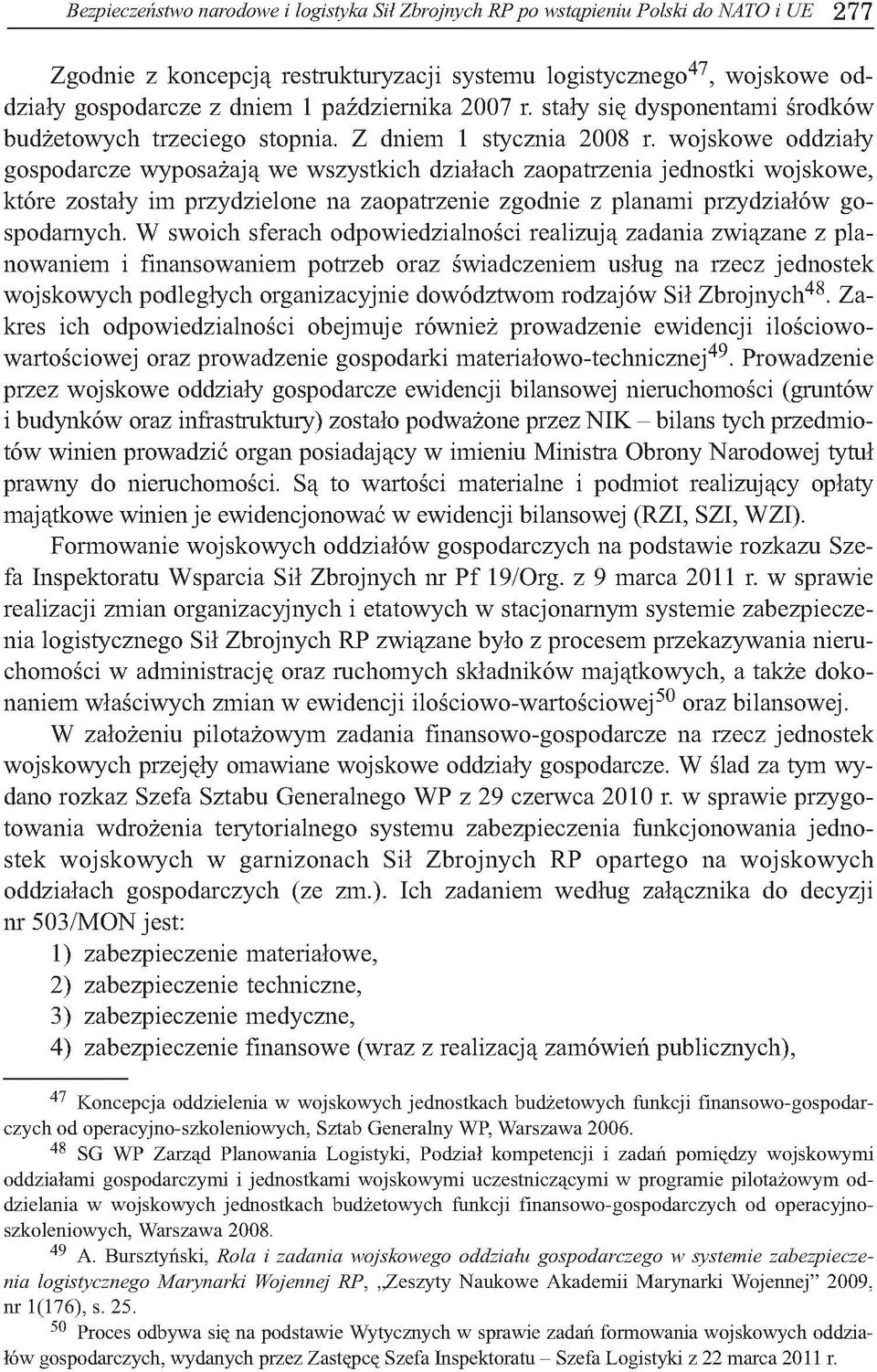 wojskowe oddziały gospodarcze wyposażają we wszystkich działach zaopatrzenia jednostki wojskowe, które zostały im przydzielone na zaopatrzenie zgodnie z planami przydziałów gospodarnych.