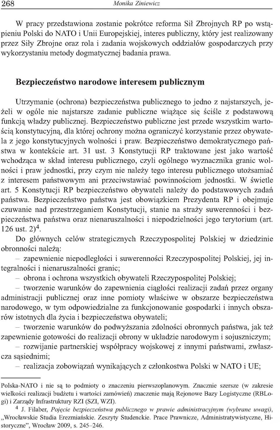 Bezpieczeństwo narodowe interesem publicznym Utrzymanie (ochrona) bezpieczeństwa publicznego to jedno z najstarszych, je żeli w ogóle nie najstarsze zadanie publiczne wiążące się ściśle z podstawową