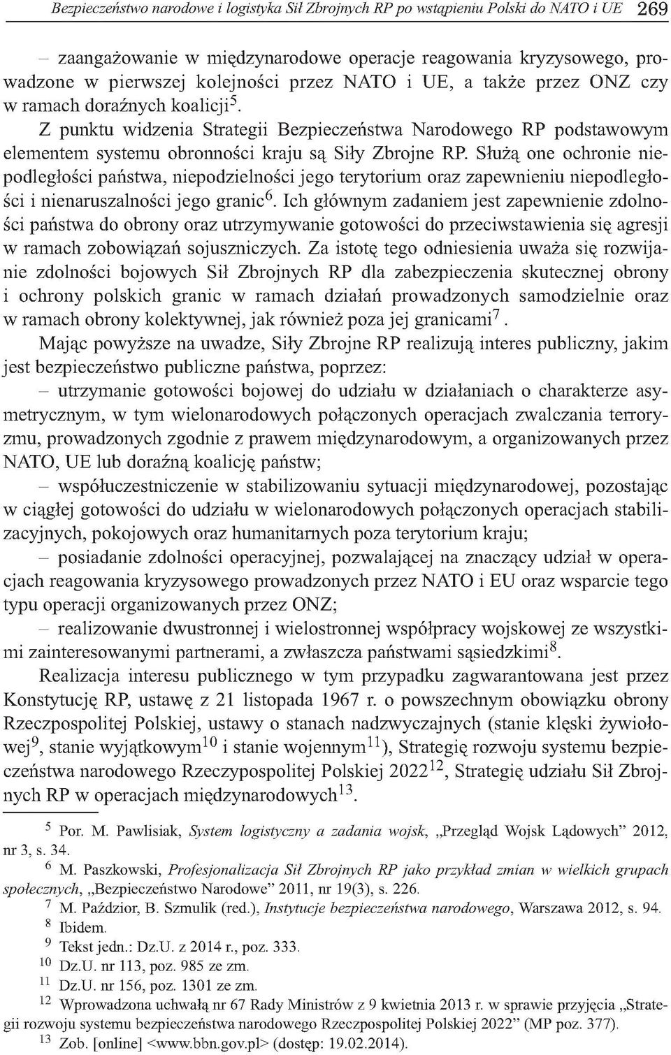 Służą one ochronie niepodległości państwa, niepodzielności jego terytorium oraz zapewnieniu niepodległości i nienaruszalności jego granic6.