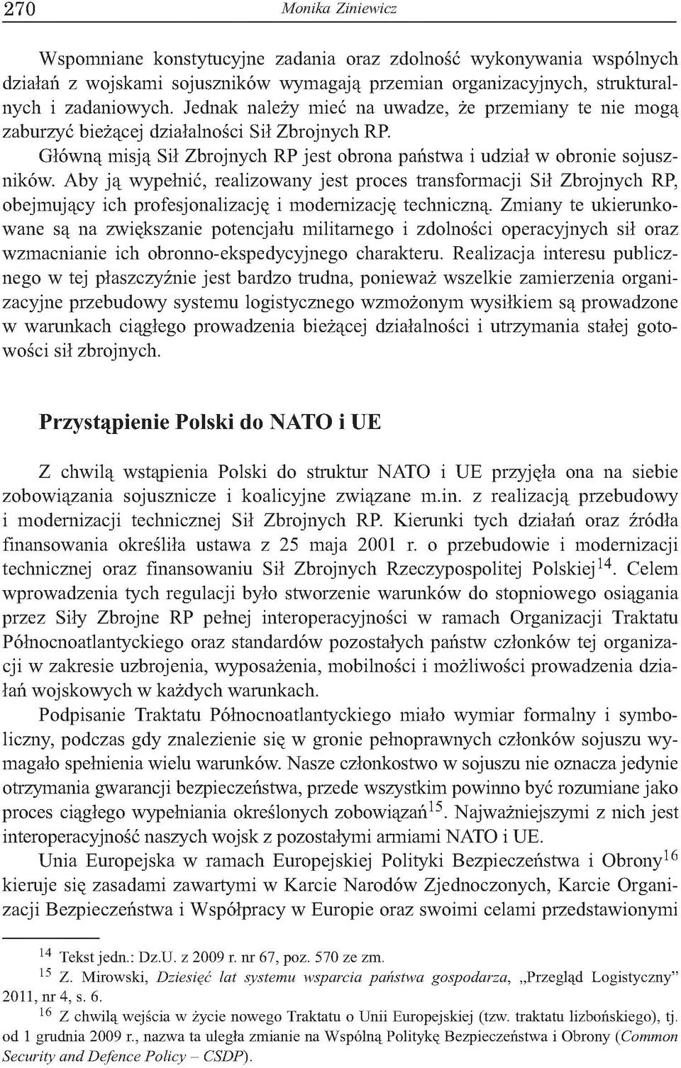 Aby ją wypełnić, realizowany jest proces transformacji Sił Zbrojnych RP, obejmujący ich profesjonalizację i modernizację techniczną.