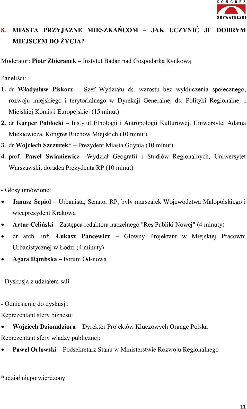 dr Kacper Pobłocki Instytut Etnologii i Antropologii Kulturowej, Uniwersytet Adama Mickiewicza, Kongres Ruchów Miejskich (10 minut) 3. dr Wojciech Szczurek* Prezydent Miasta Gdynia (10 minut) 4. prof.