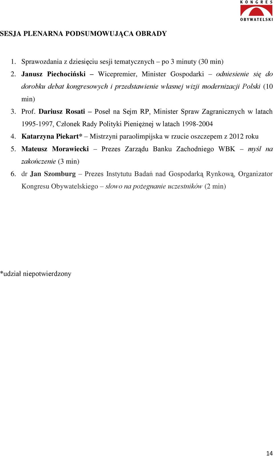 Dariusz Rosati Poseł na Sejm RP, Minister Spraw Zagranicznych w latach 1995-1997, Członek Rady Polityki Pieniężnej w latach 1998-2004 4.