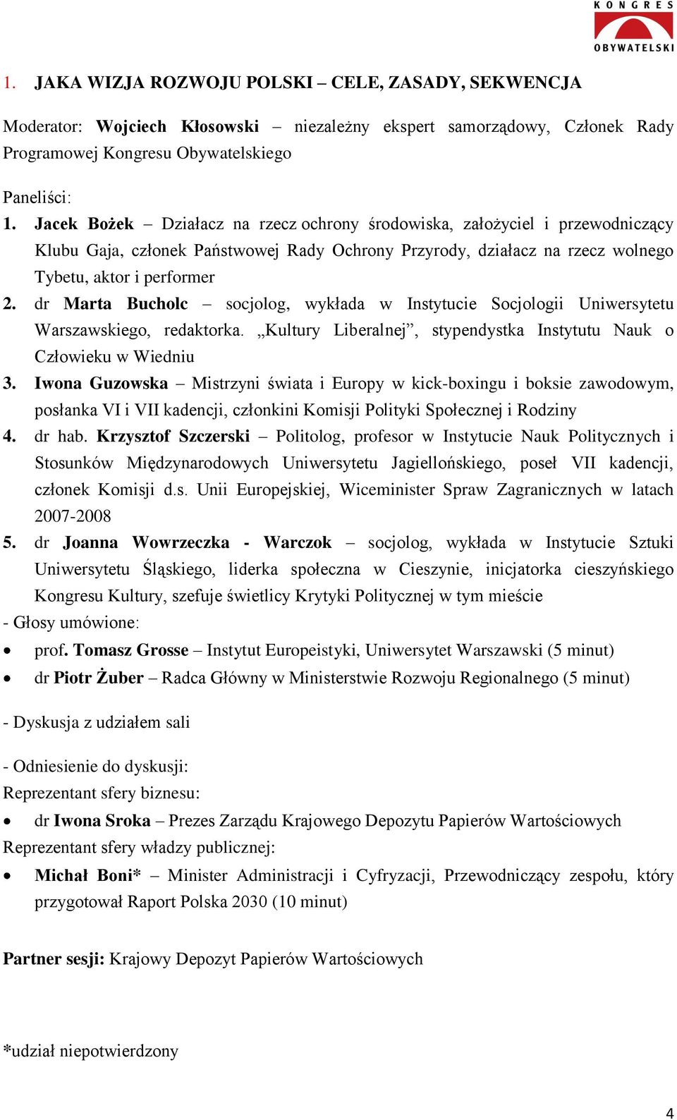 dr Marta Bucholc socjolog, wykłada w Instytucie Socjologii Uniwersytetu Warszawskiego, redaktorka. Kultury Liberalnej, stypendystka Instytutu Nauk o Człowieku w Wiedniu 3.