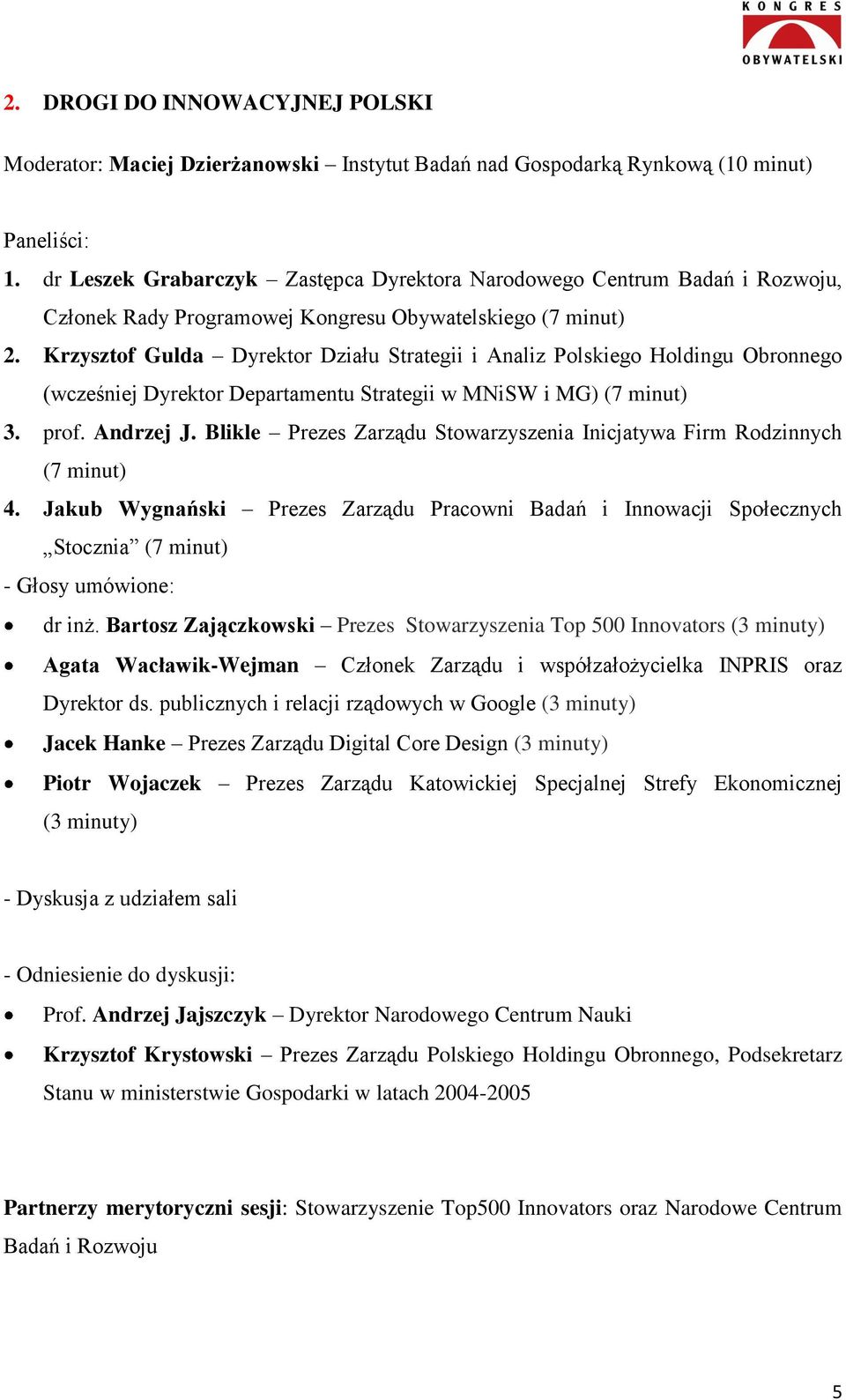 Krzysztof Gulda Dyrektor Działu Strategii i Analiz Polskiego Holdingu Obronnego (wcześniej Dyrektor Departamentu Strategii w MNiSW i MG) (7 minut) 3. prof. Andrzej J.