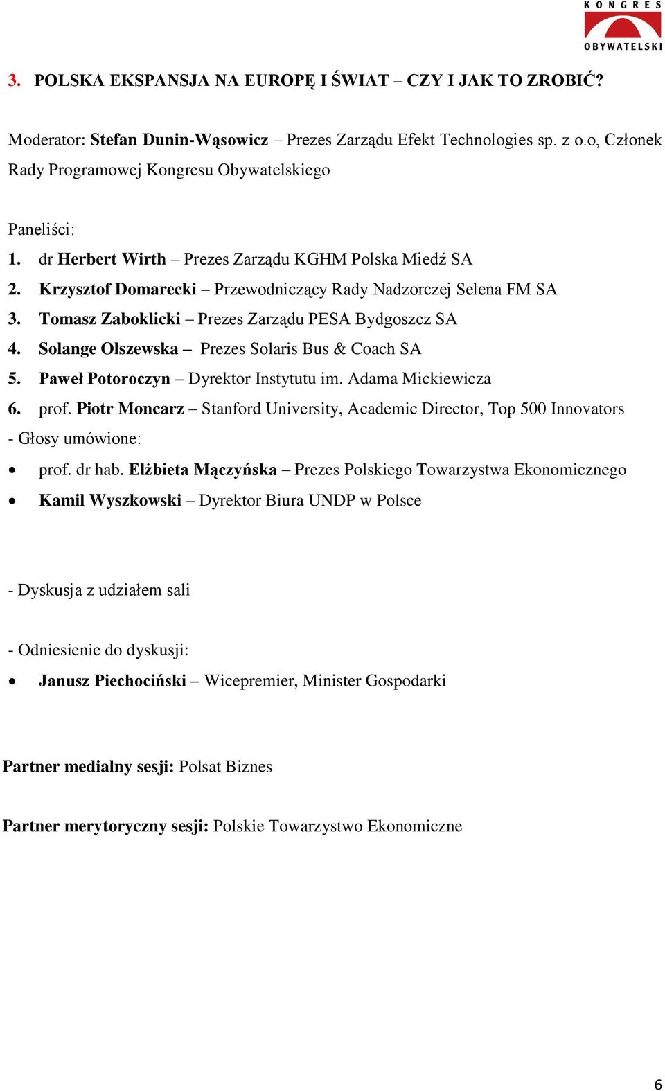 Solange Olszewska Prezes Solaris Bus & Coach SA 5. Paweł Potoroczyn Dyrektor Instytutu im. Adama Mickiewicza 6. prof. Piotr Moncarz Stanford University, Academic Director, Top 500 Innovators prof.