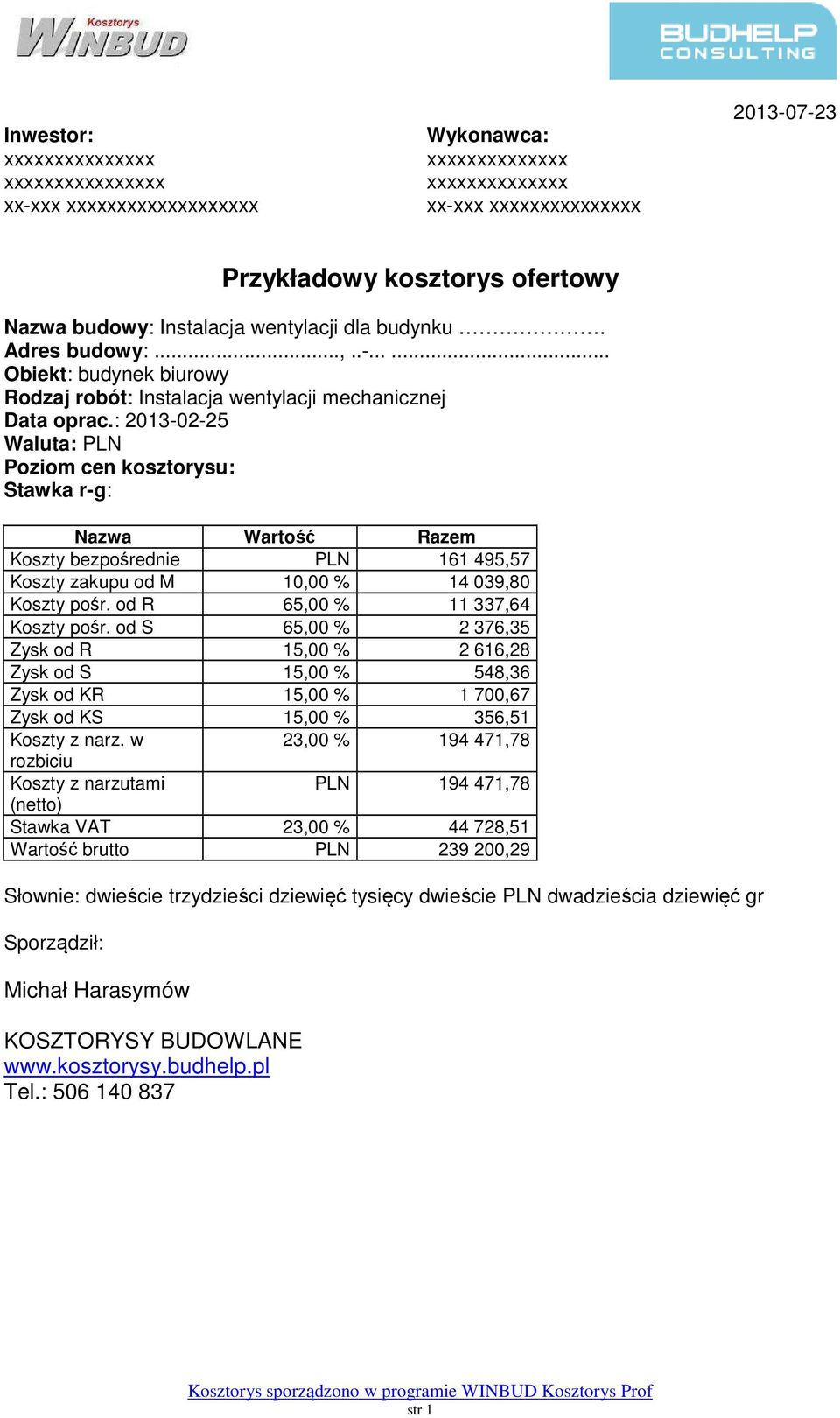 : 2013-02-25 Waluta: PLN Poziom cen kosztorysu: Stawka r-g: Nazwa Wartość Razem Koszty bezpośrednie PLN 161 495,57 Koszty zakupu od M 10,00 % 14 039,80 Koszty pośr. od R 65,00 % 11 337,64 Koszty pośr.