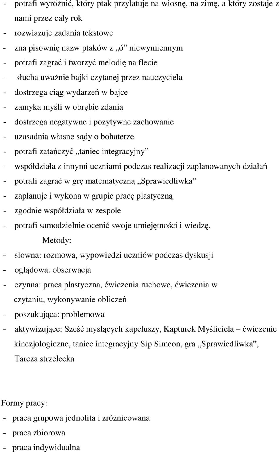 sądy o bohaterze - potrafi zatańczyć taniec integracyjny - współdziała z innymi uczniami podczas realizacji zaplanowanych działań - potrafi zagrać wgrę matematyczną Sprawiedliwka - zaplanuje i wykona