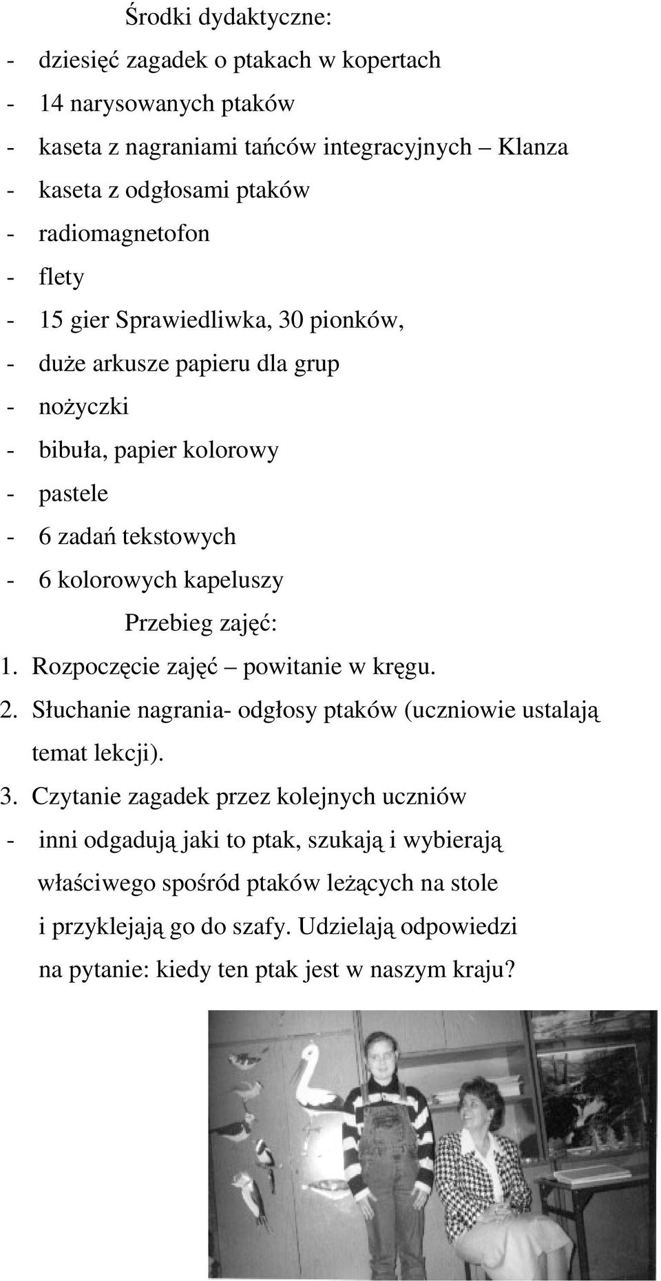 kapeluszy Przebieg zajęć: 1. Rozpoczęcie zajęć powitanie w kręgu. 2. Słuchanie nagrania- odgłosy ptaków (uczniowie ustalają temat lekcji). 3.