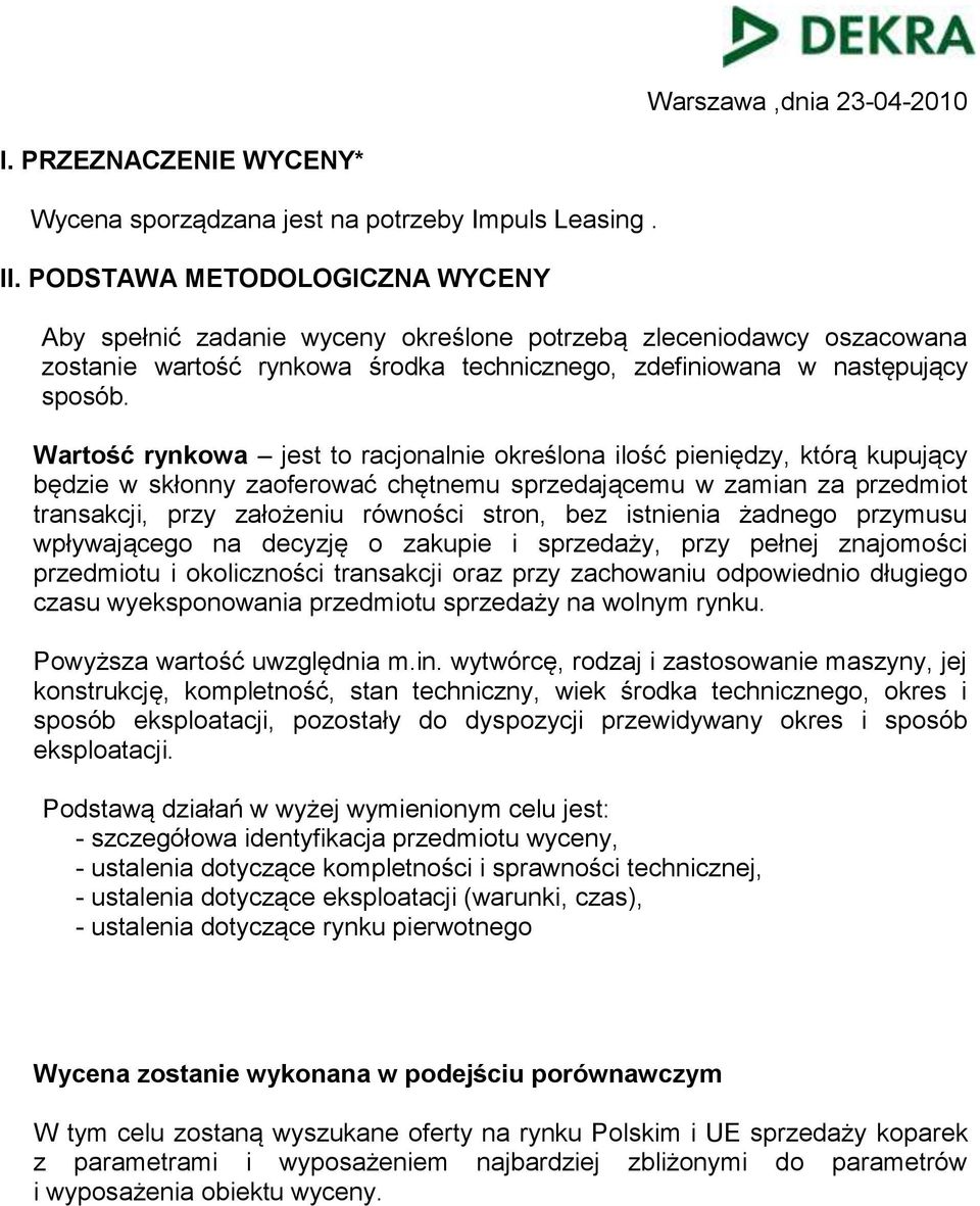 Wartość rynkowa jest to racjonalnie określona ilość pieniędzy, którą kupujący będzie w skłonny zaoferować chętnemu sprzedającemu w zamian za przedmiot transakcji, przy założeniu równości stron, bez