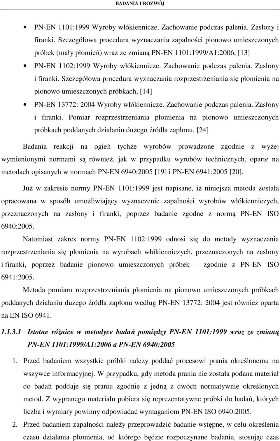 Zasłony i firanki. Szczegółowa procedura wyznaczania rozprzestrzeniania się płomienia na pionowo umieszczonych próbkach, [14] PN-EN 13772: 2004 Wyroby włókiennicze. Zachowanie podczas palenia.