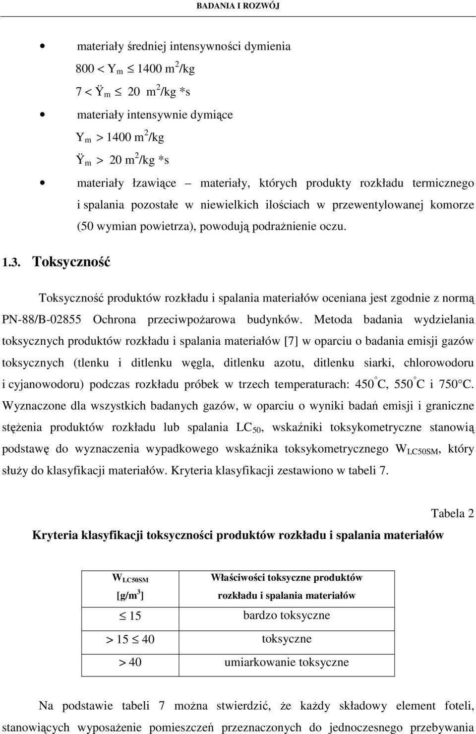 Toksyczność Toksyczność produktów rozkładu i spalania materiałów oceniana jest zgodnie z normą PN-88/B-02855 Ochrona przeciwpoŝarowa budynków.