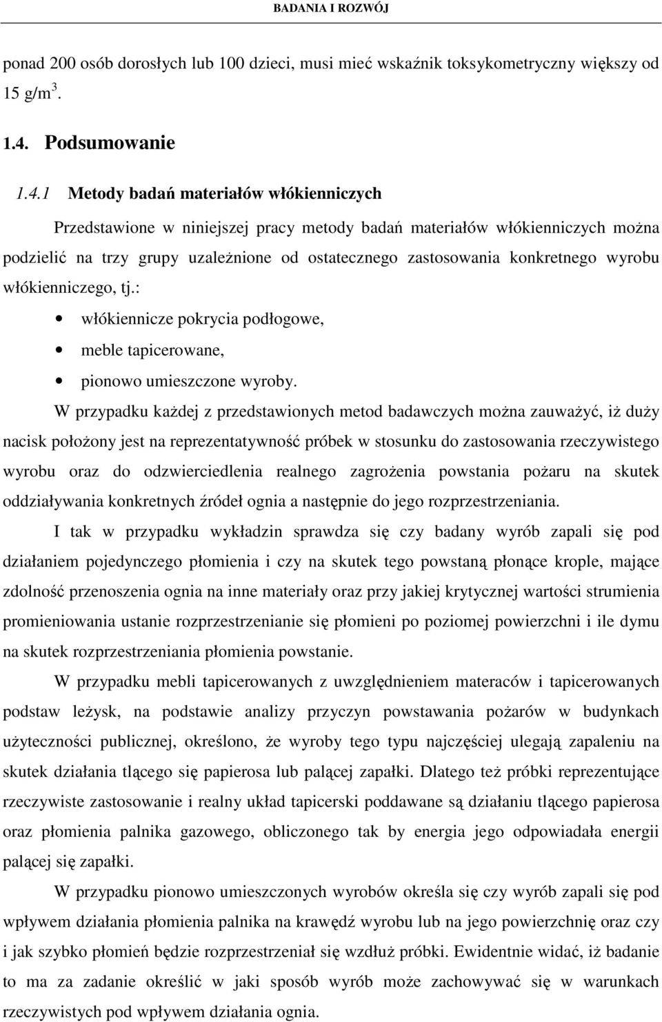 1 Metody badań materiałów włókienniczych Przedstawione w niniejszej pracy metody badań materiałów włókienniczych moŝna podzielić na trzy grupy uzaleŝnione od ostatecznego zastosowania konkretnego