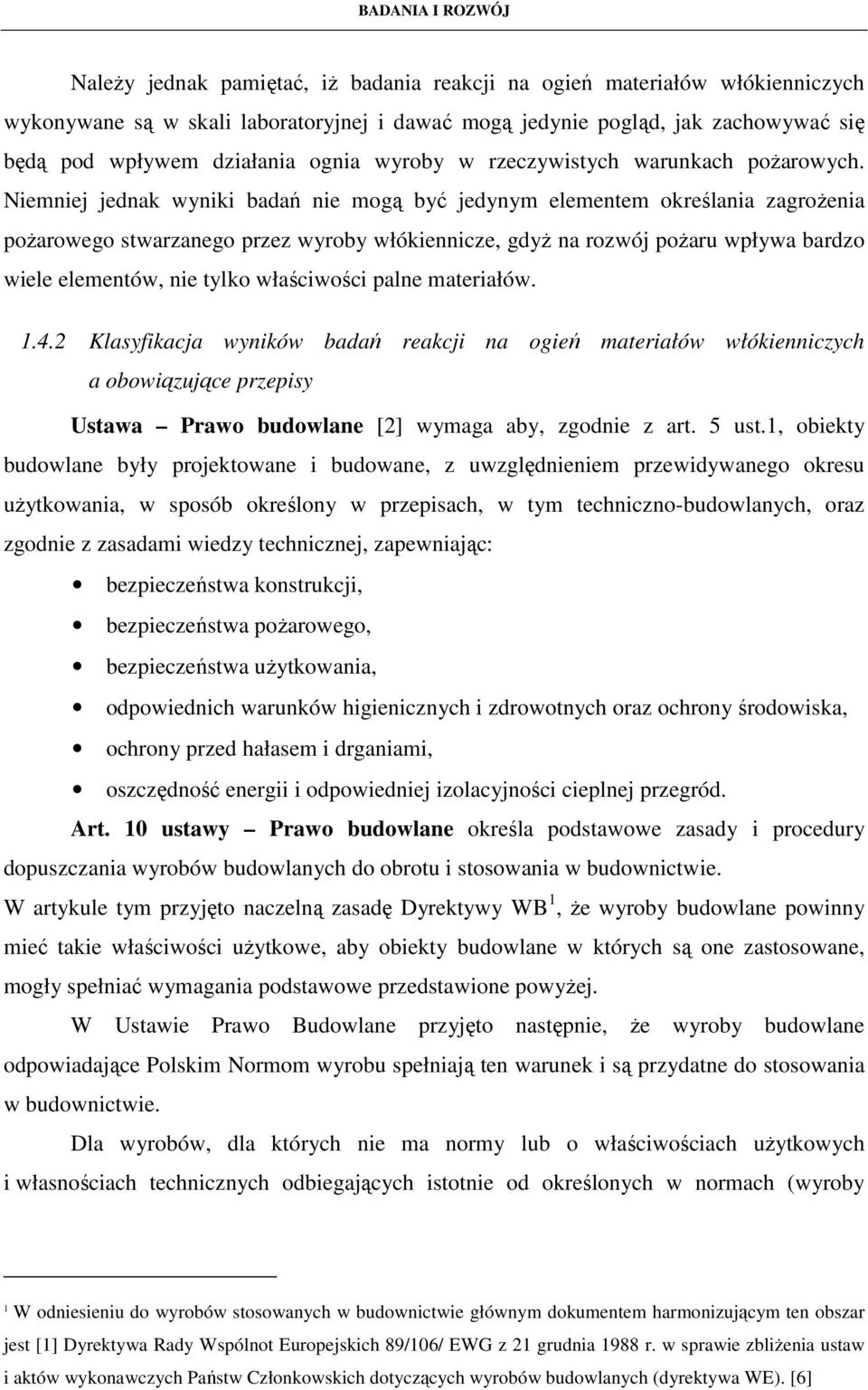 Niemniej jednak wyniki badań nie mogą być jedynym elementem określania zagroŝenia poŝarowego stwarzanego przez wyroby włókiennicze, gdyŝ na rozwój poŝaru wpływa bardzo wiele elementów, nie tylko