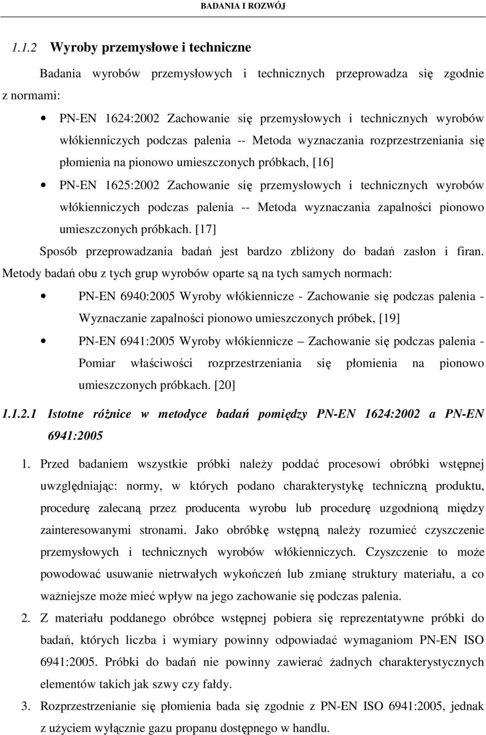 włókienniczych podczas palenia -- Metoda wyznaczania zapalności pionowo umieszczonych próbkach. [17] Sposób przeprowadzania badań jest bardzo zbliŝony do badań zasłon i firan.