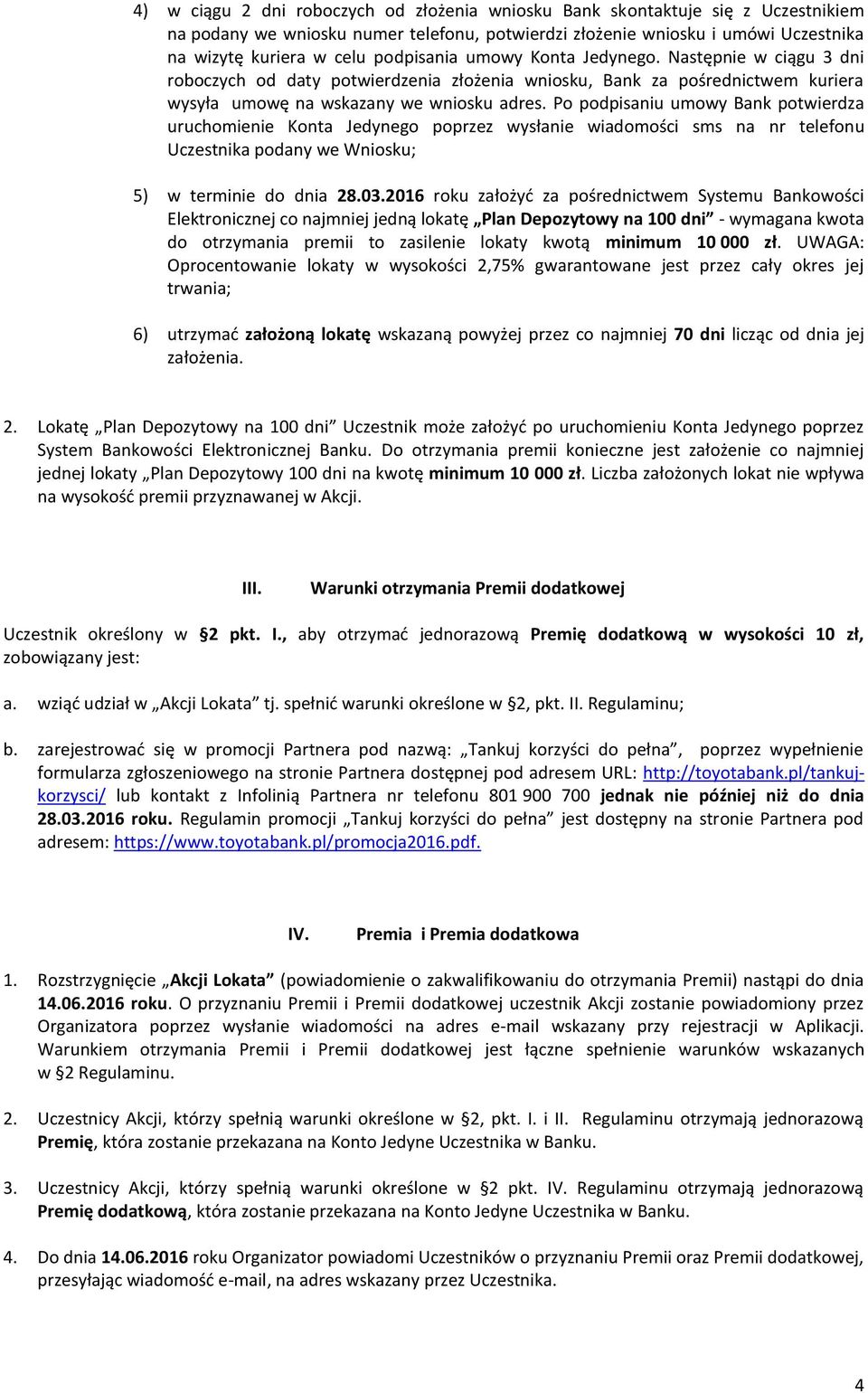 Po podpisaniu umowy Bank potwierdza uruchomienie Konta Jedynego poprzez wysłanie wiadomości sms na nr telefonu Uczestnika podany we Wniosku; 5) w terminie do dnia 28.03.