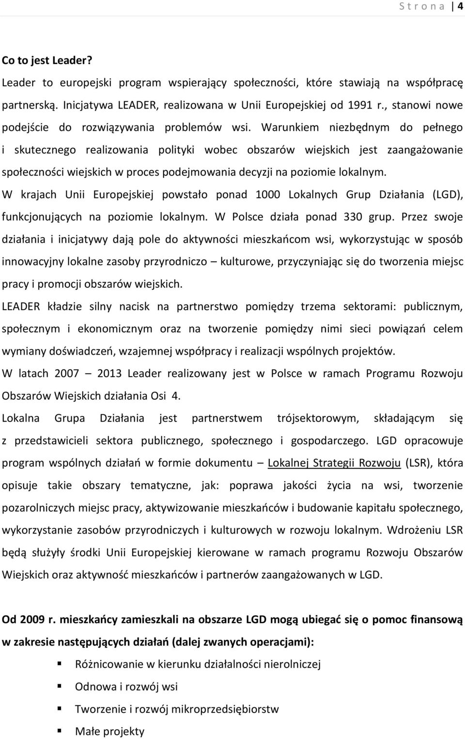 Warunkiem niezbędnym do pełnego i skutecznego realizowania polityki wobec obszarów wiejskich jest zaangażowanie społeczności wiejskich w proces podejmowania decyzji na poziomie lokalnym.