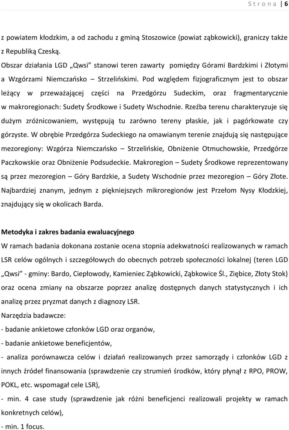 Pod względem fizjograficznym jest to obszar leżący w przeważającej części na Przedgórzu Sudeckim, oraz fragmentarycznie w makroregionach: Sudety Środkowe i Sudety Wschodnie.