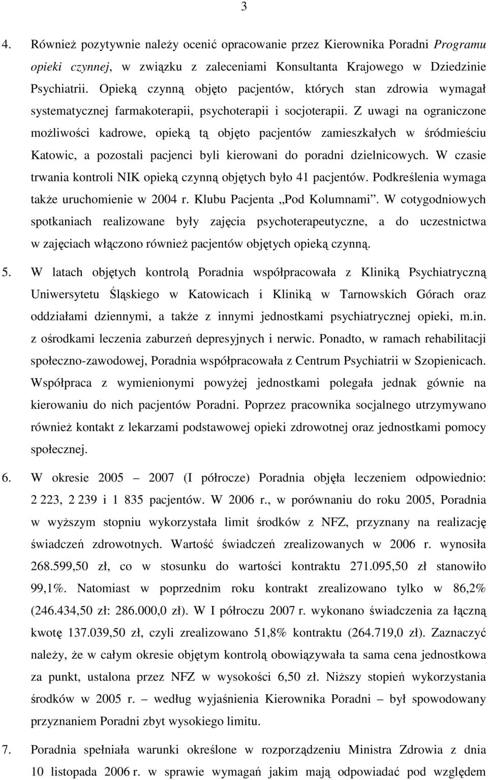 Z uwagi na ograniczone moŝliwości kadrowe, opieką tą objęto pacjentów zamieszkałych w śródmieściu Katowic, a pozostali pacjenci byli kierowani do poradni dzielnicowych.