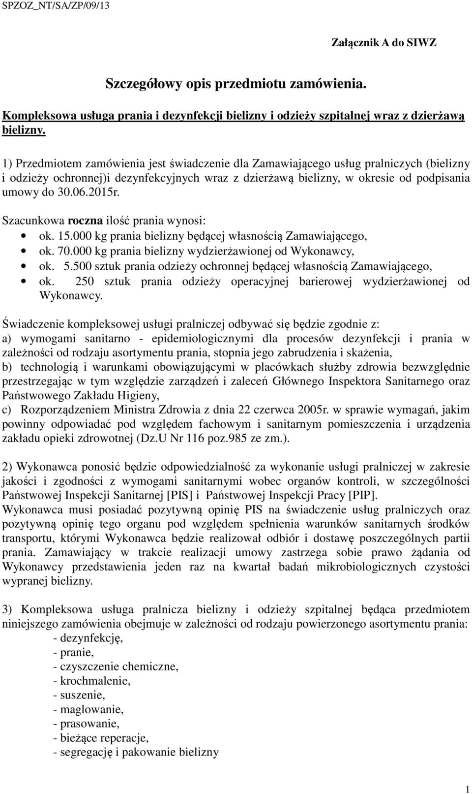 Szacunkowa roczna ilość prania wynosi: ok. 15.000 kg prania bielizny będącej własnością Zamawiającego, ok. 70.000 kg prania bielizny wydzierżawionej od Wykonawcy, ok. 5.