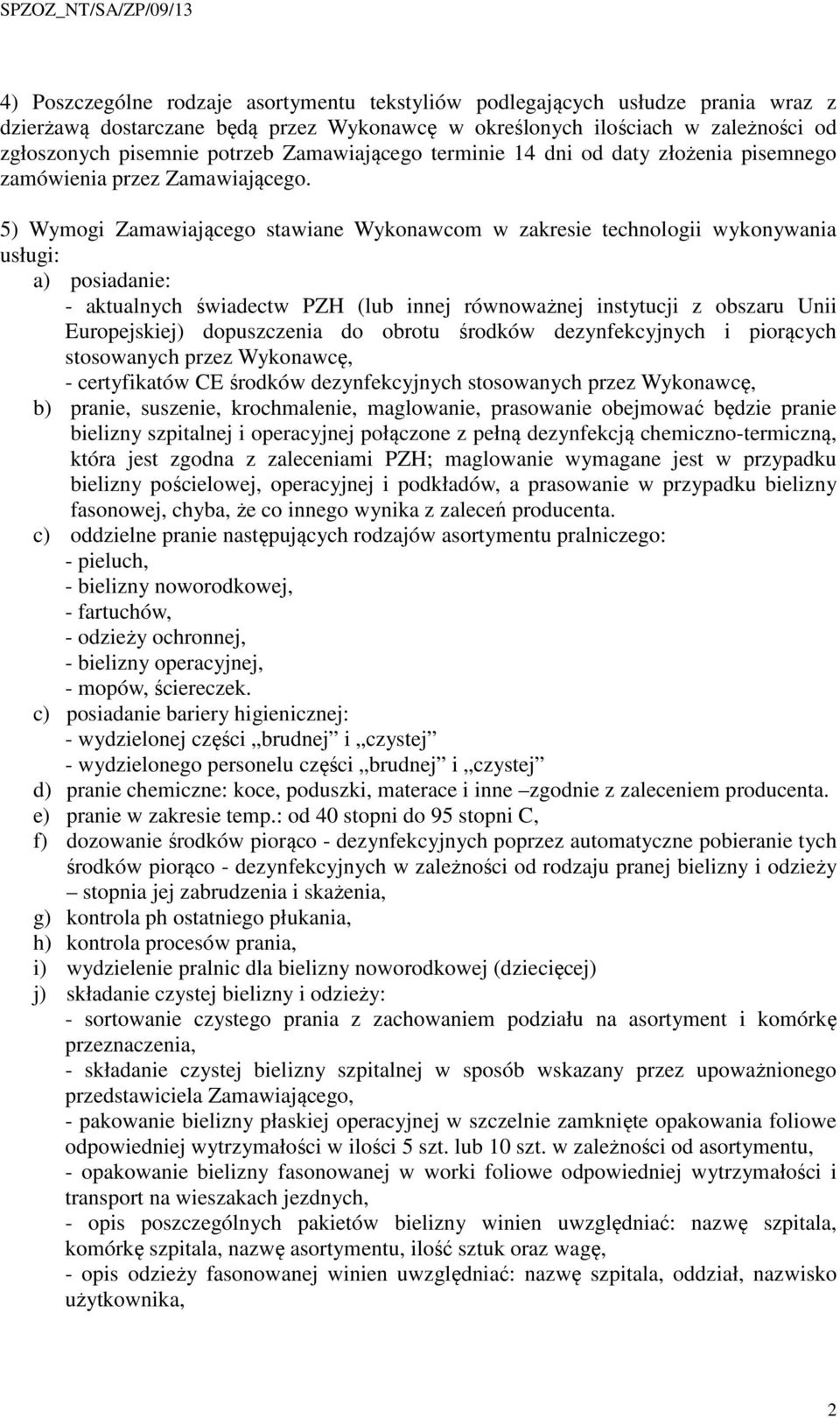 5) Wymogi Zamawiającego stawiane Wykonawcom w zakresie technologii wykonywania usługi: a) posiadanie: - aktualnych świadectw PZH (lub innej równoważnej instytucji z obszaru Unii Europejskiej)