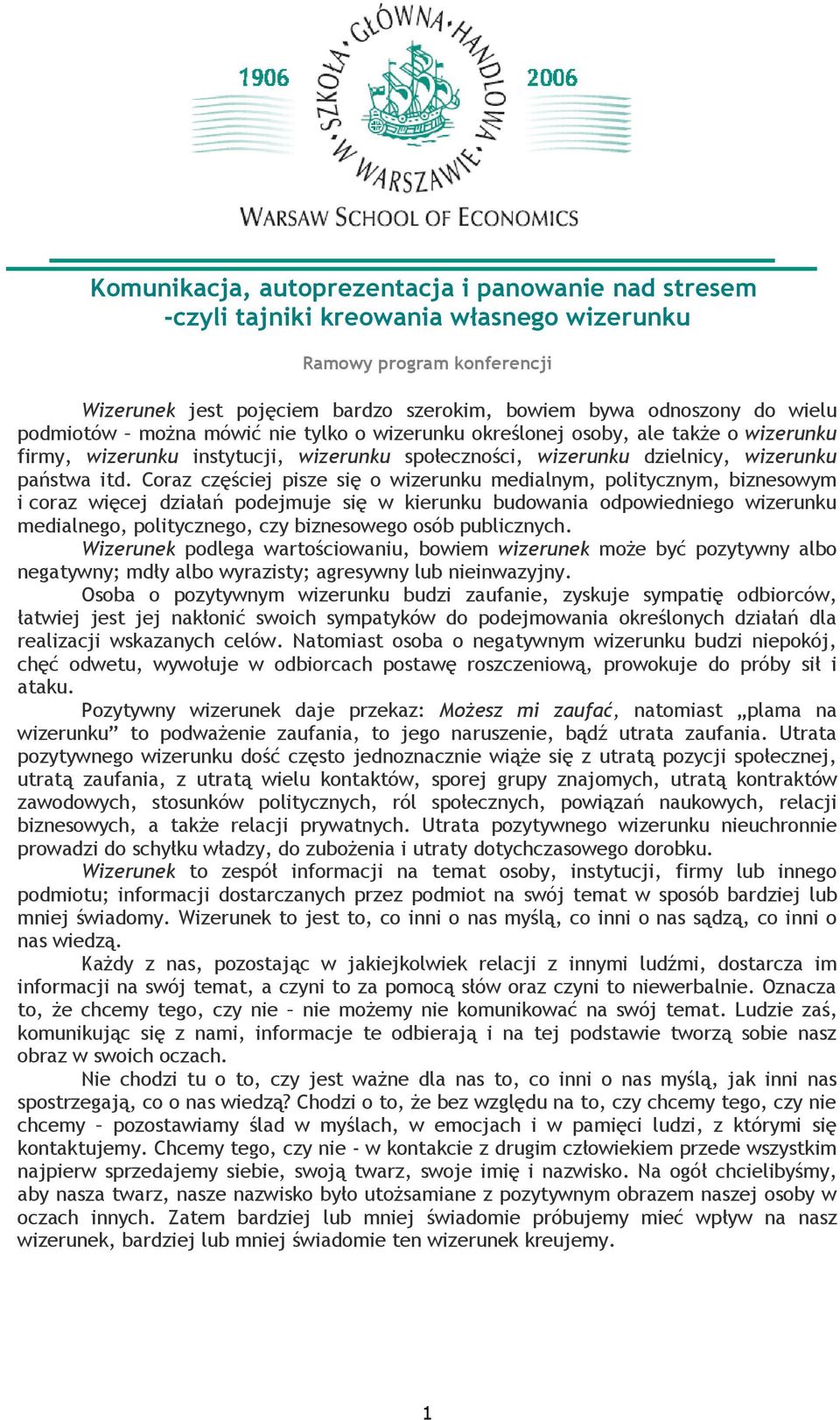 Coraz częściej pisze się o wizerunku medialnym, politycznym, biznesowym i coraz więcej działań podejmuje się w kierunku budowania odpowiedniego wizerunku medialnego, politycznego, czy biznesowego