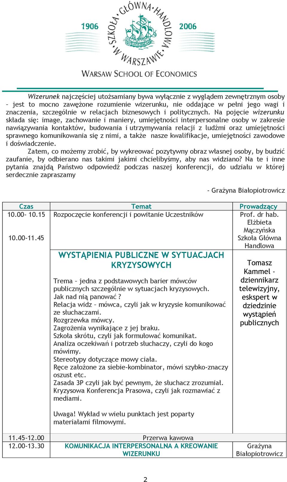 Na pojęcie wizerunku składa się: image, zachowanie i maniery, umiejętności interpersonalne osoby w zakresie nawiązywania kontaktów, budowania i utrzymywania relacji z ludźmi oraz umiejętności