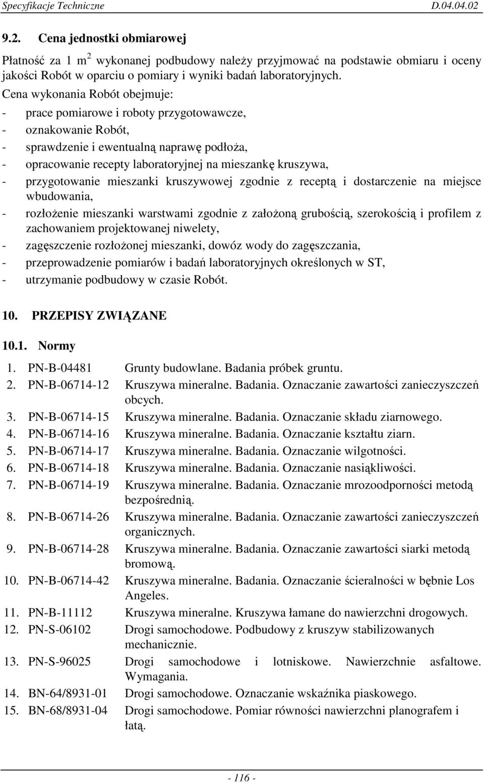 - przygotowanie mieszanki kruszywowej zgodnie z receptą i dostarczenie na miejsce wbudowania, - rozłoŝenie mieszanki warstwami zgodnie z załoŝoną grubością, szerokością i profilem z zachowaniem