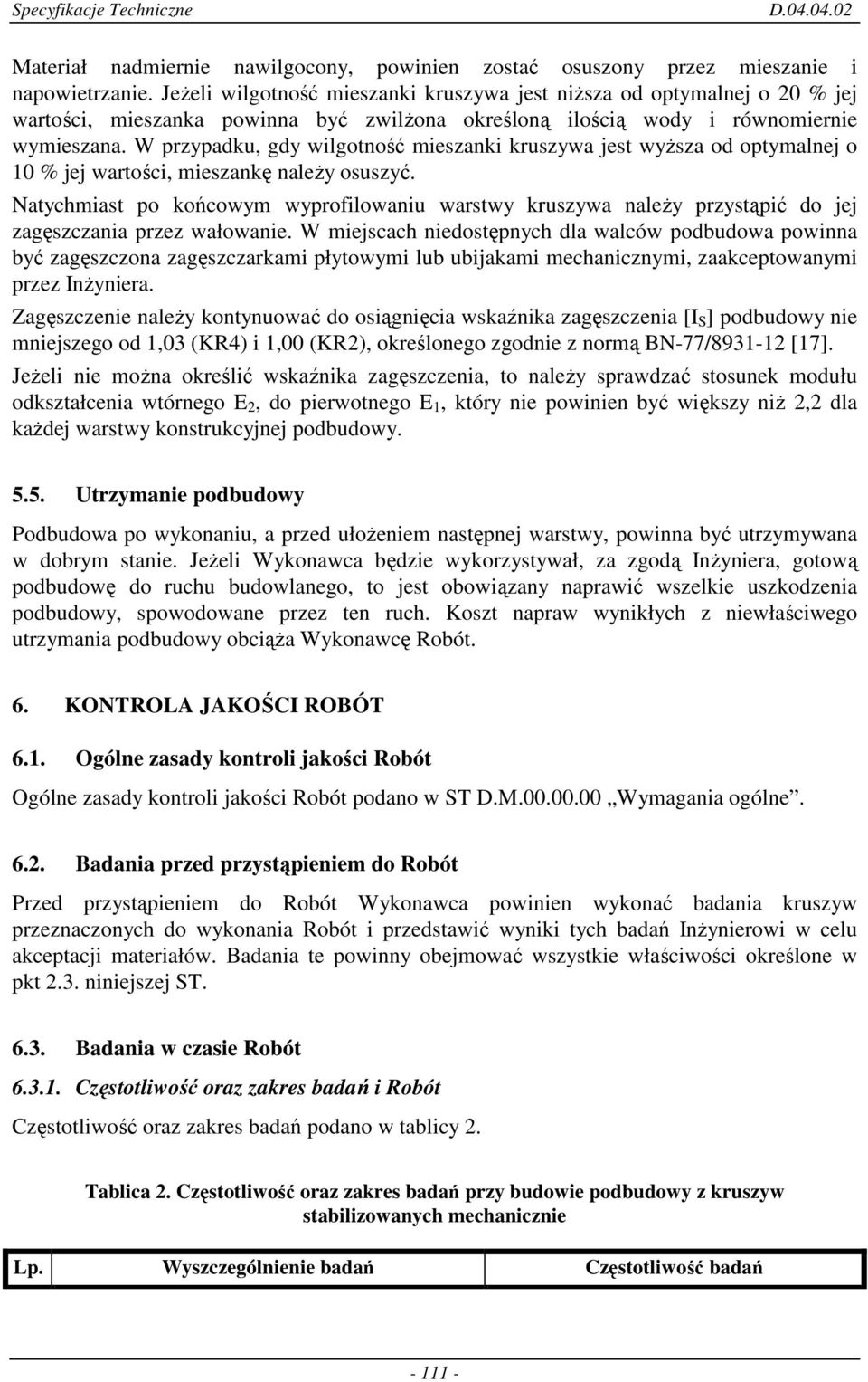 W przypadku, gdy wilgotność mieszanki kruszywa jest wyŝsza od optymalnej o 10 % jej wartości, mieszankę naleŝy osuszyć.