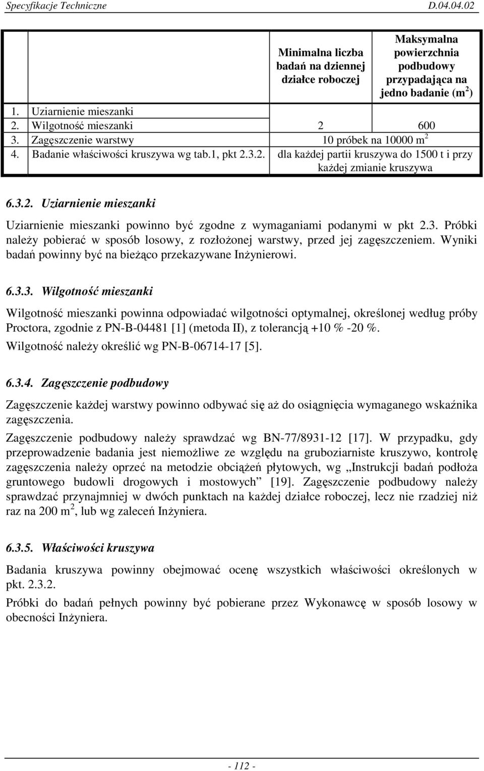 3. Próbki naleŝy pobierać w sposób losowy, z rozłoŝonej warstwy, przed jej zagęszczeniem. Wyniki badań powinny być na bieŝąco przekazywane InŜynierowi. 6.3.3. Wilgotność mieszanki Wilgotność mieszanki powinna odpowiadać wilgotności optymalnej, określonej według próby Proctora, zgodnie z PN-B-04481 [1] (metoda II), z tolerancją +10 % -20 %.