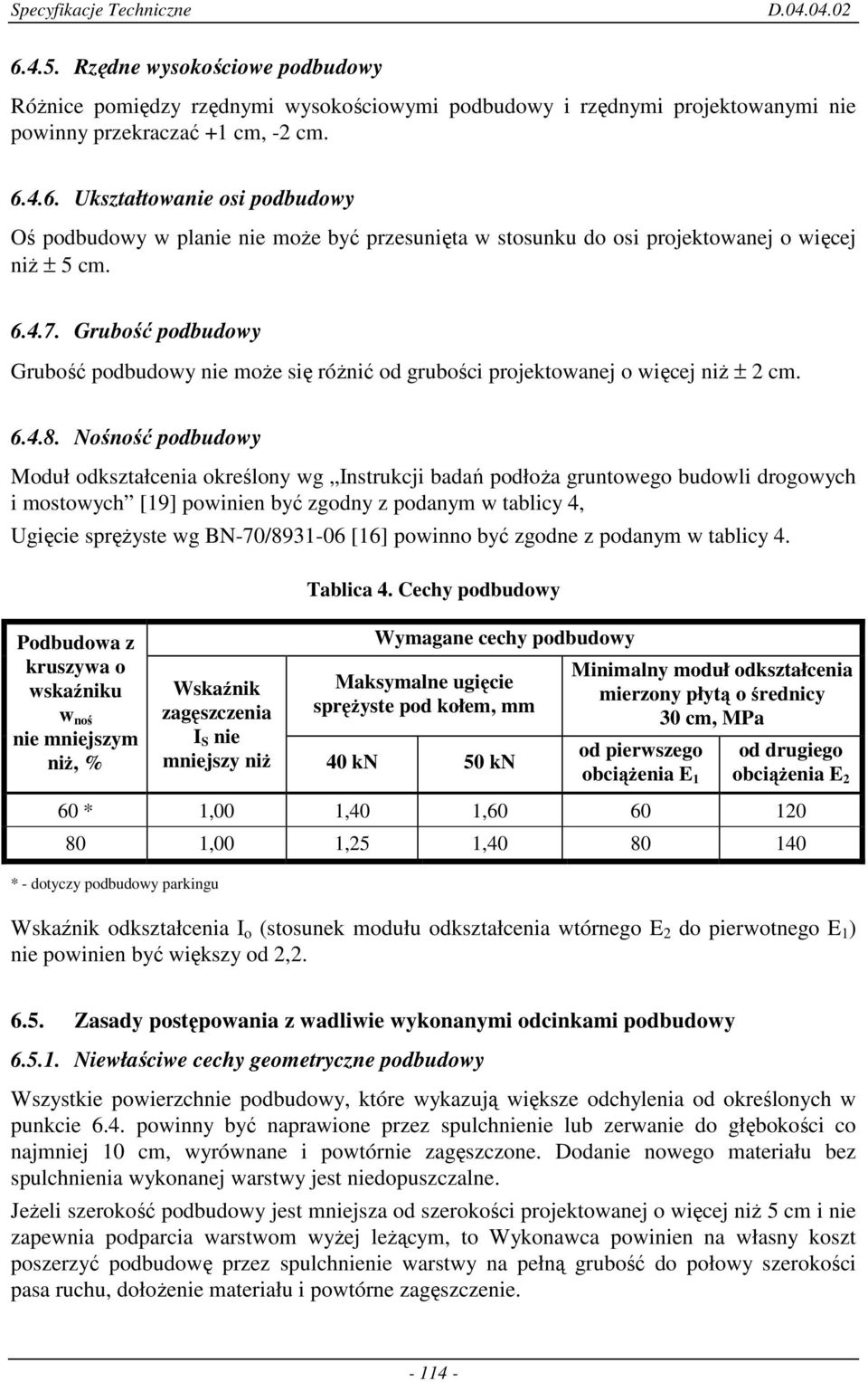 Nośność podbudowy Moduł odkształcenia określony wg Instrukcji badań podłoŝa gruntowego budowli drogowych i mostowych [19] powinien być zgodny z podanym w tablicy 4, Ugięcie spręŝyste wg BN-70/8931-06