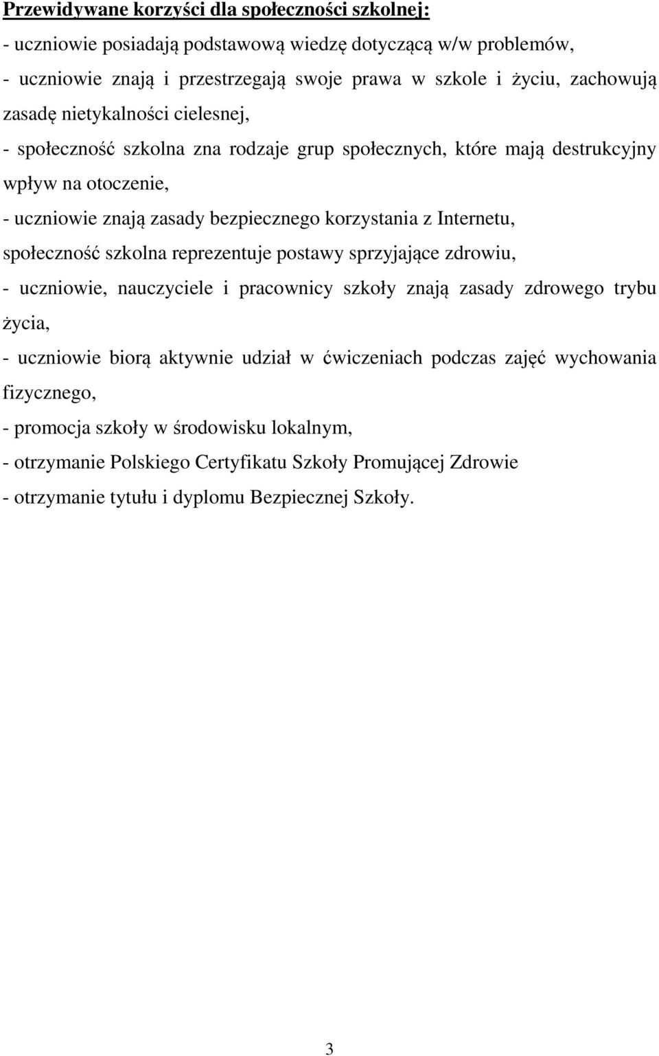 Internetu, społeczność reprezentuje postawy sprzyjające zdrowiu, - uczniowie, nauczyciele i pracownicy szkoły znają zasady zdrowego trybu życia, - uczniowie biorą aktywnie udział w