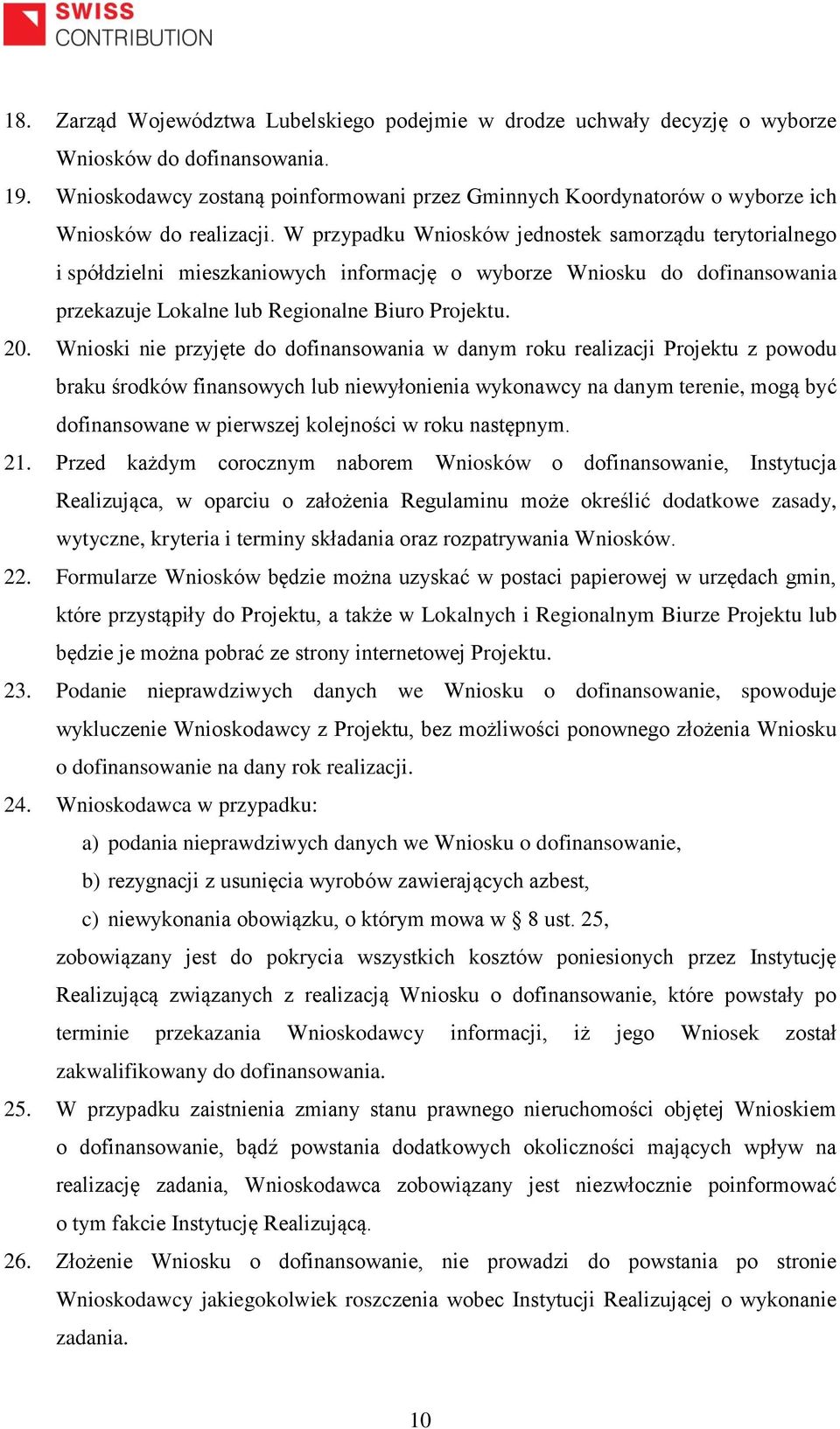 W przypadku Wniosków jednostek samorządu terytorialnego i spółdzielni mieszkaniowych informację o wyborze Wniosku do dofinansowania przekazuje Lokalne lub Regionalne Biuro Projektu. 20.